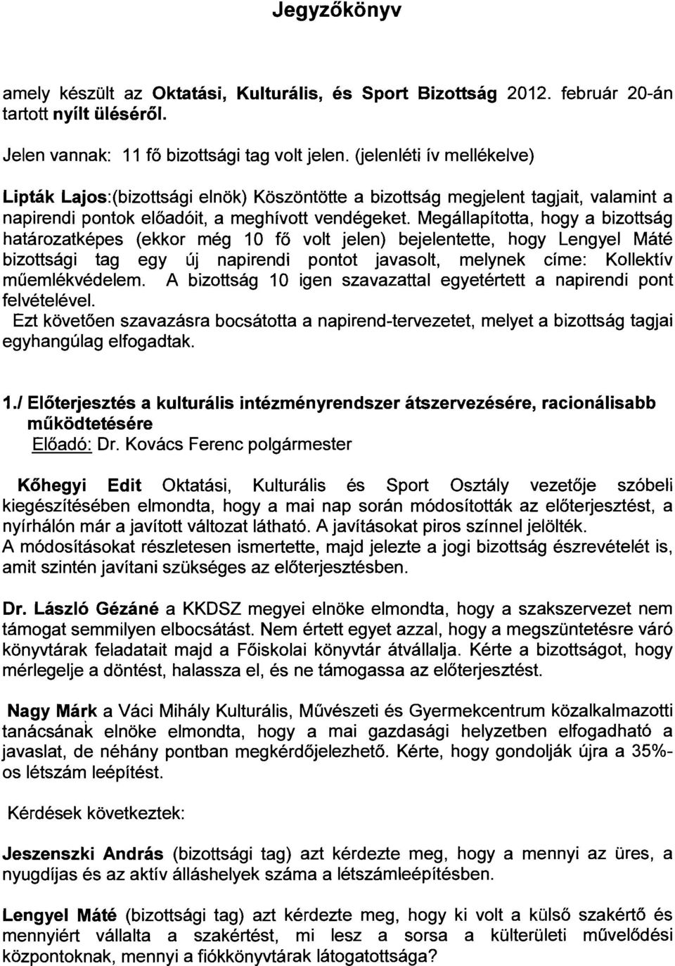 Megállapította, hogya bizottság határozatképes (ekkor még 10 fő volt jelen) bejelentette, hogy Lengyel Máté bizottsági tag egy Clj napirendi pontot javasolt, melynek címe: Kollektív műemlékvédelem.