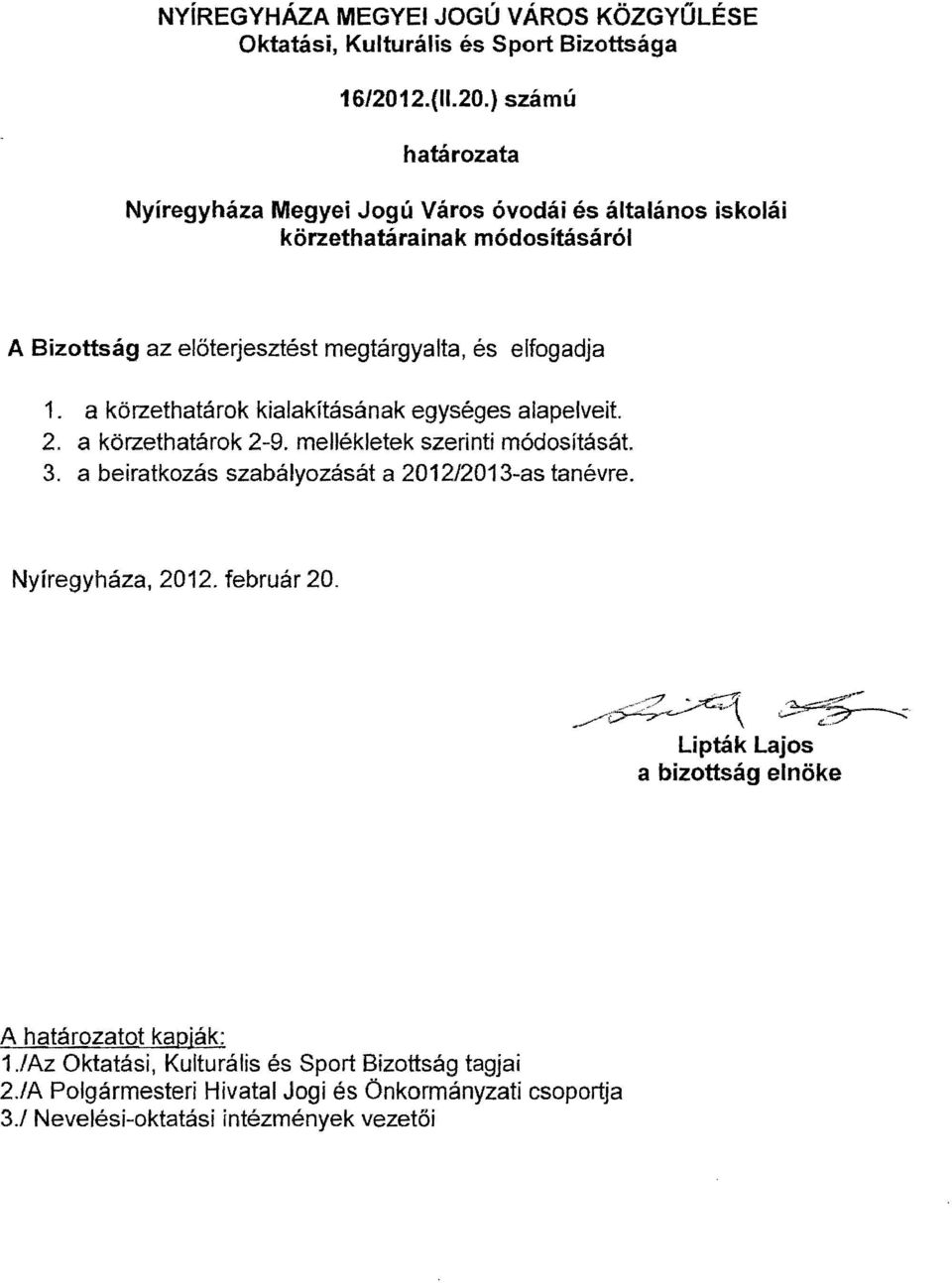 ) számú határozata Nyíregyháza Megyei Jogú Város óvodái és általános iskolái körzethatárainak módosításáról A Bizottság az előterjesztést megtárgyalta, és elfogadja 1.