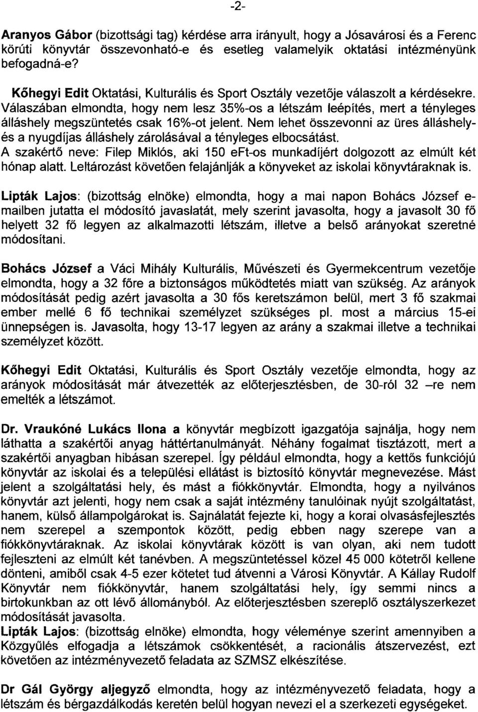 Válaszában elmondta, hogy nem lesz 35%-os a létszám leépítés, mert a tényleges álláshely megszüntetés csak 16%-ot jelent.