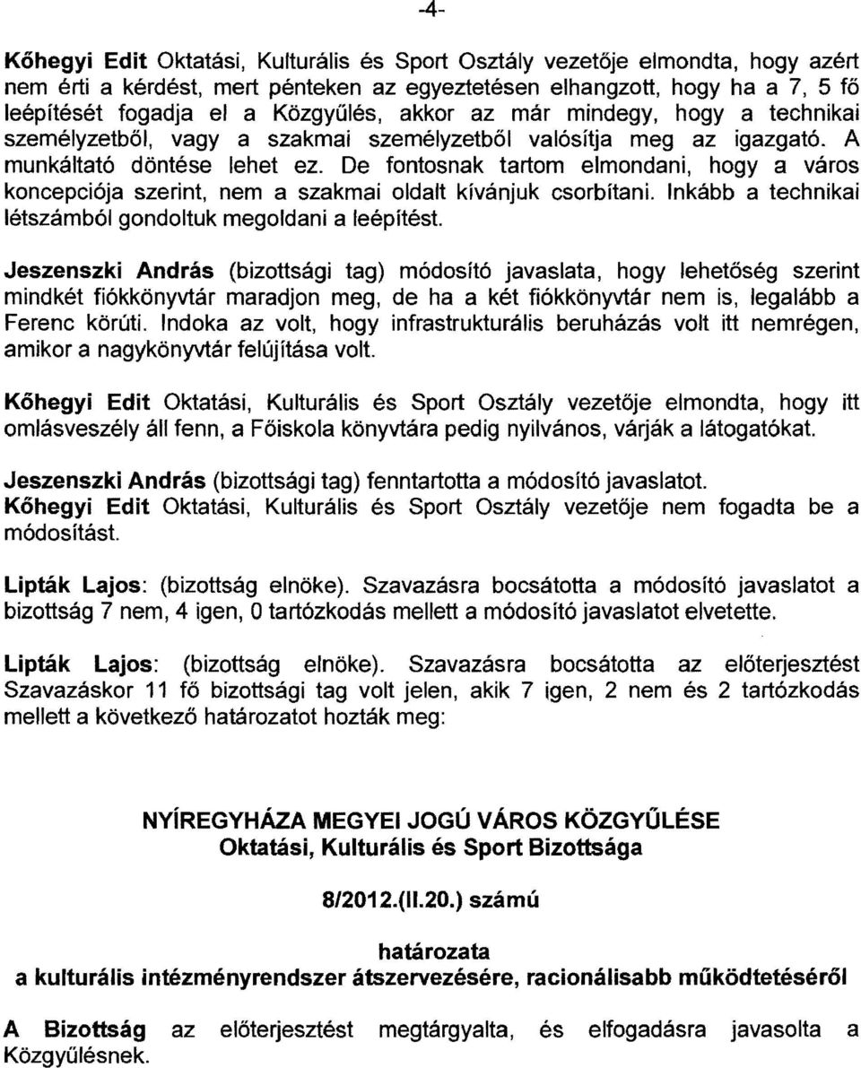 De fontosnak tartom elmondani, hogya város koncepciója szerint, nem a szakmai oldalt kívánjuk csorbítani. Inkább a technikai létszámból gondoltuk megoldani a leépítést.