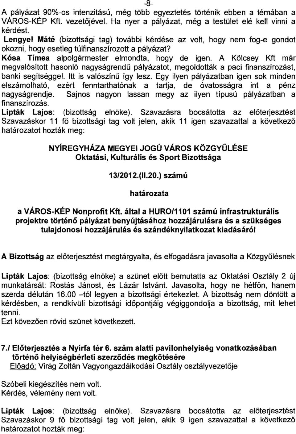 A Kölcsey Kft már megvalósított hasonló nagyságrendű pályázatot, megoldották a paci finanszírozást, banki segítséggel. Itt is valószínű így lesz.