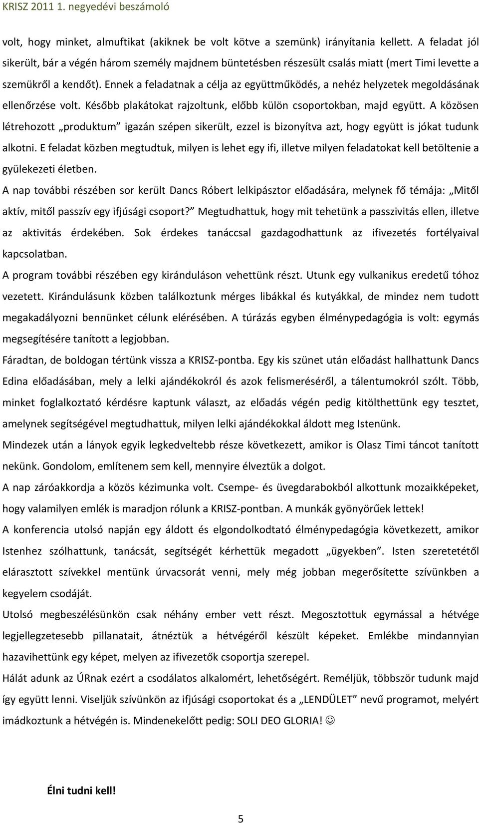 Ennek a feladatnak a célja az együttműködés, a nehéz helyzetek megoldásának ellenőrzése volt. Később plakátokat rajzoltunk, előbb külön csoportokban, majd együtt.
