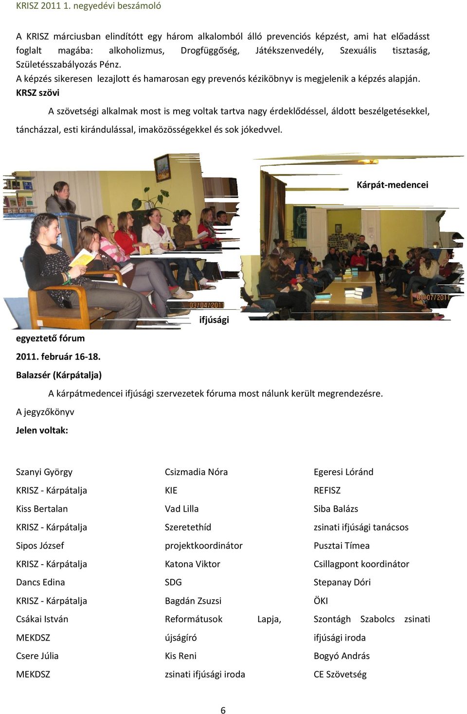 KRSZ szövi A szövetségi alkalmak most is meg voltak tartva nagy érdeklődéssel, áldott beszélgetésekkel, táncházzal, esti kirándulással, imaközösségekkel és sok jókedvvel.