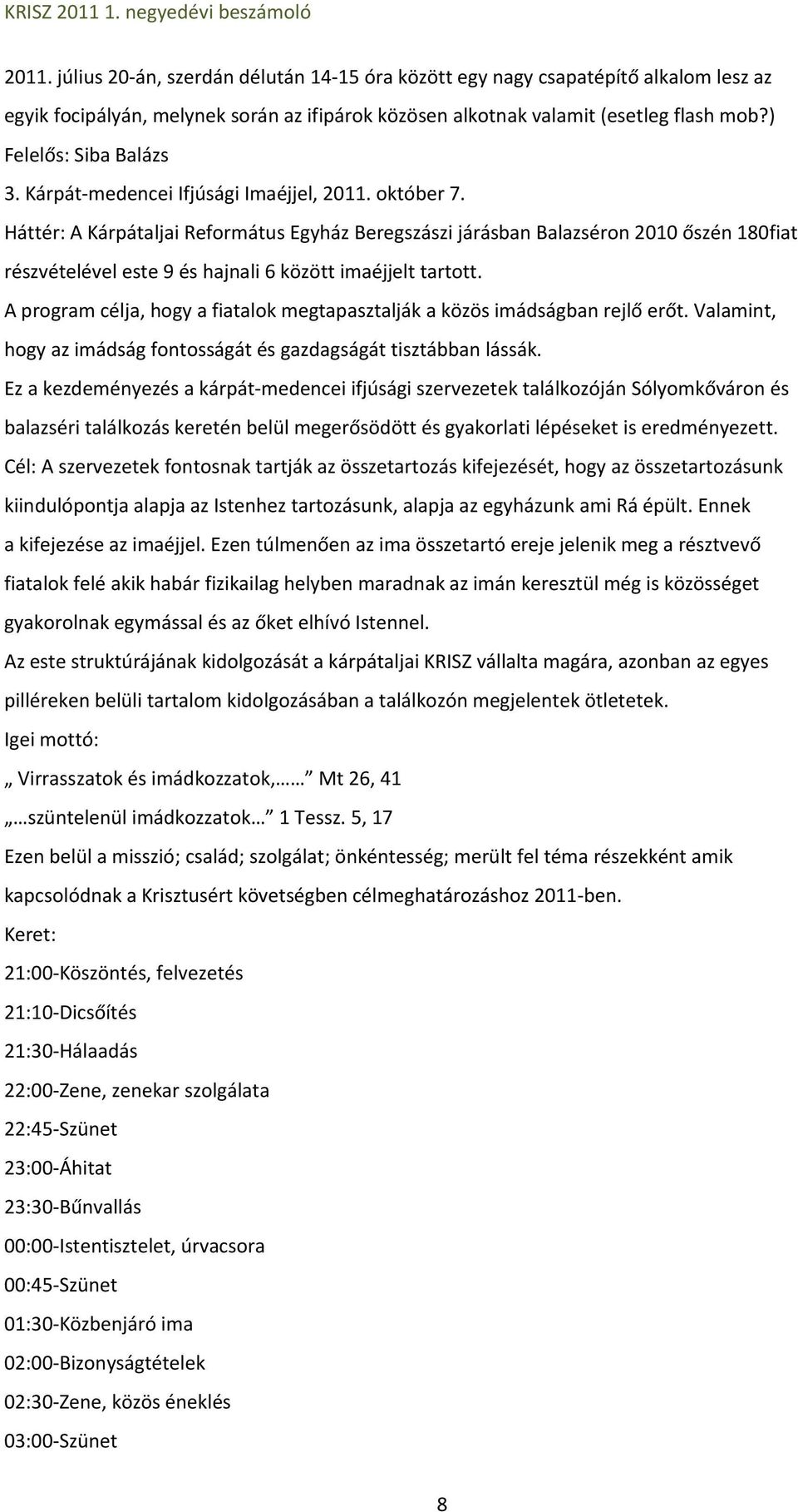 Háttér: A Kárpátaljai Református Egyház Beregszászi járásban Balazséron 2010 őszén 180fiat részvételével este 9 és hajnali 6 között imaéjjelt tartott.