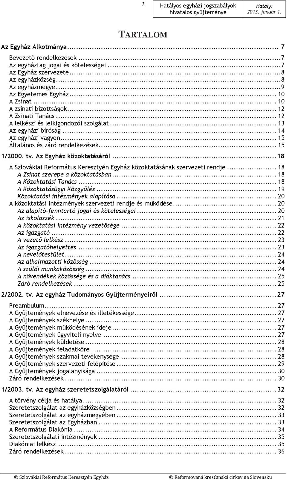 .. 15 1/2000. tv. Az Egyház közoktatásáról... 18 A Szlovákiai Református Keresztyén Egyház közoktatásának szervezeti rendje... 18 A Zsinat szerepe a közoktatásban... 18 A Közoktatási Tanács.