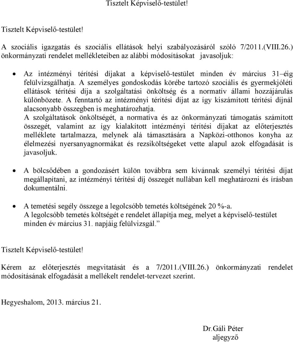 A személyes gondoskodás körébe tartozó szociális és gyermekjóléti ellátások a szolgáltatási önköltség és a normatív állami hozzájárulás különbözete.