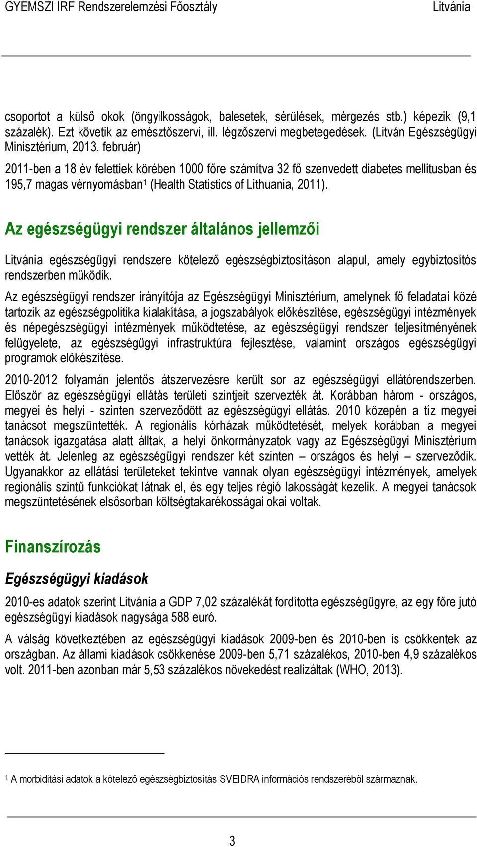 február) 2011-ben a 18 év felettiek körében 1000 főre számítva 32 fő szenvedett diabetes mellitusban és 195,7 magas vérnyomásban 1 (Health Statistics of Lithuania, 2011).