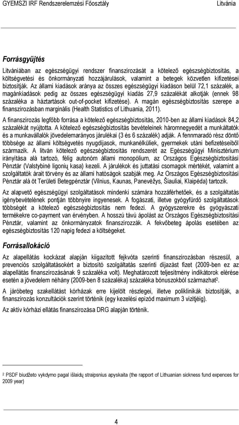 out-of-pocket kifizetése). A magán egészségbiztosítás szerepe a finanszírozásban marginális (Health Statistics of Lithuania, 2011).
