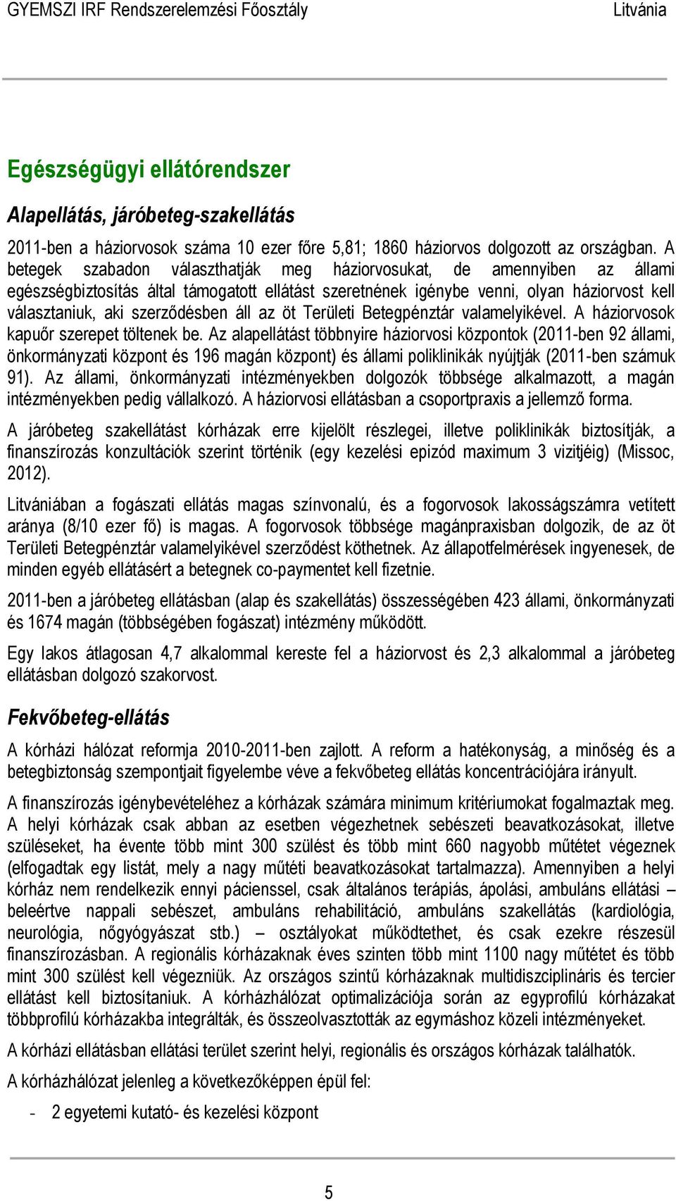 szerződésben áll az öt Területi Betegpénztár valamelyikével. A háziorvosok kapuőr szerepet töltenek be.