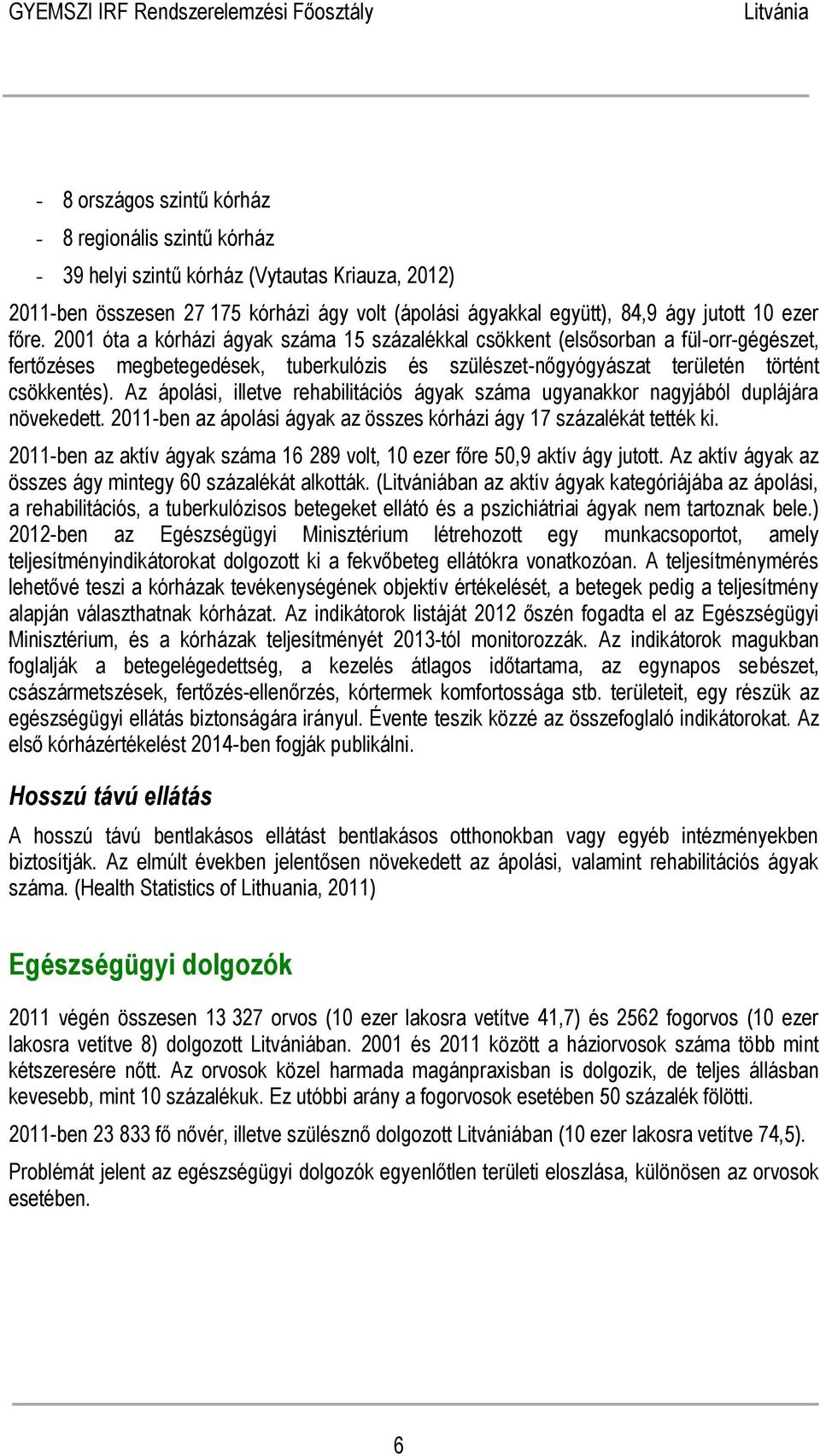 Az ápolási, illetve rehabilitációs ágyak száma ugyanakkor nagyjából duplájára növekedett. 2011-ben az ápolási ágyak az összes kórházi ágy 17 százalékát tették ki.