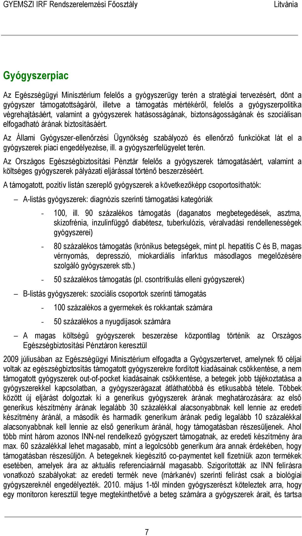 Az Állami Gyógyszer-ellenőrzési Ügynökség szabályozó és ellenőrző funkciókat lát el a gyógyszerek piaci engedélyezése, ill. a gyógyszerfelügyelet terén.