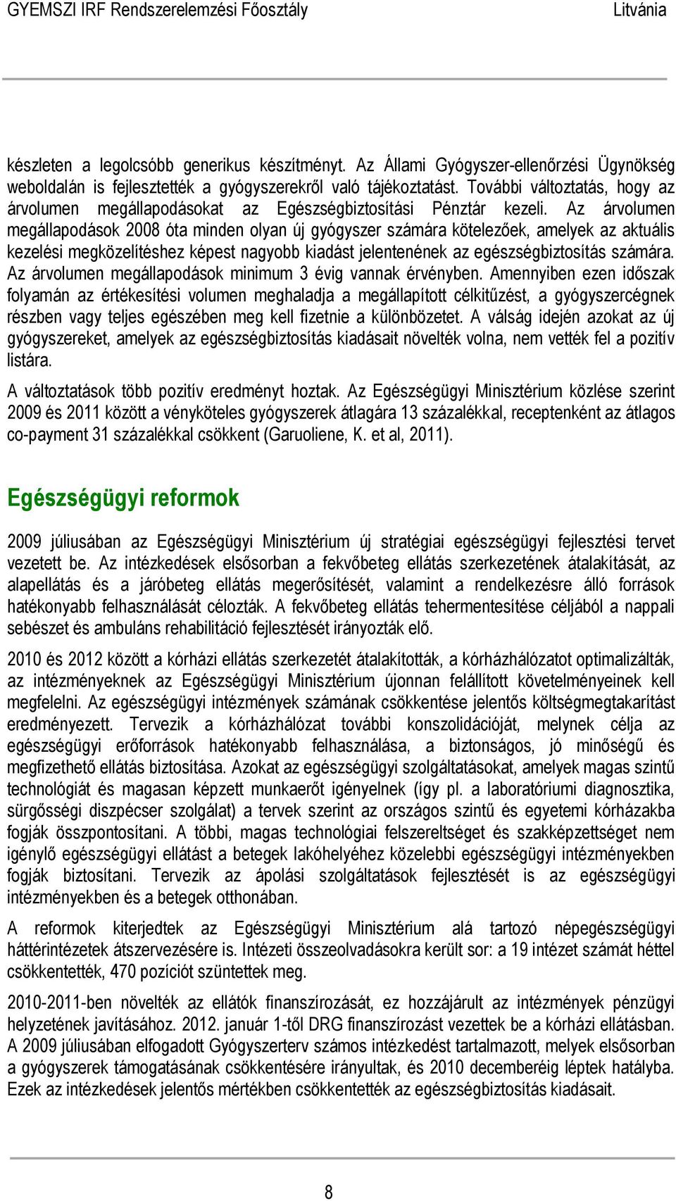 Az árvolumen megállapodások 2008 óta minden olyan új gyógyszer számára kötelezőek, amelyek az aktuális kezelési megközelítéshez képest nagyobb kiadást jelentenének az egészségbiztosítás számára.