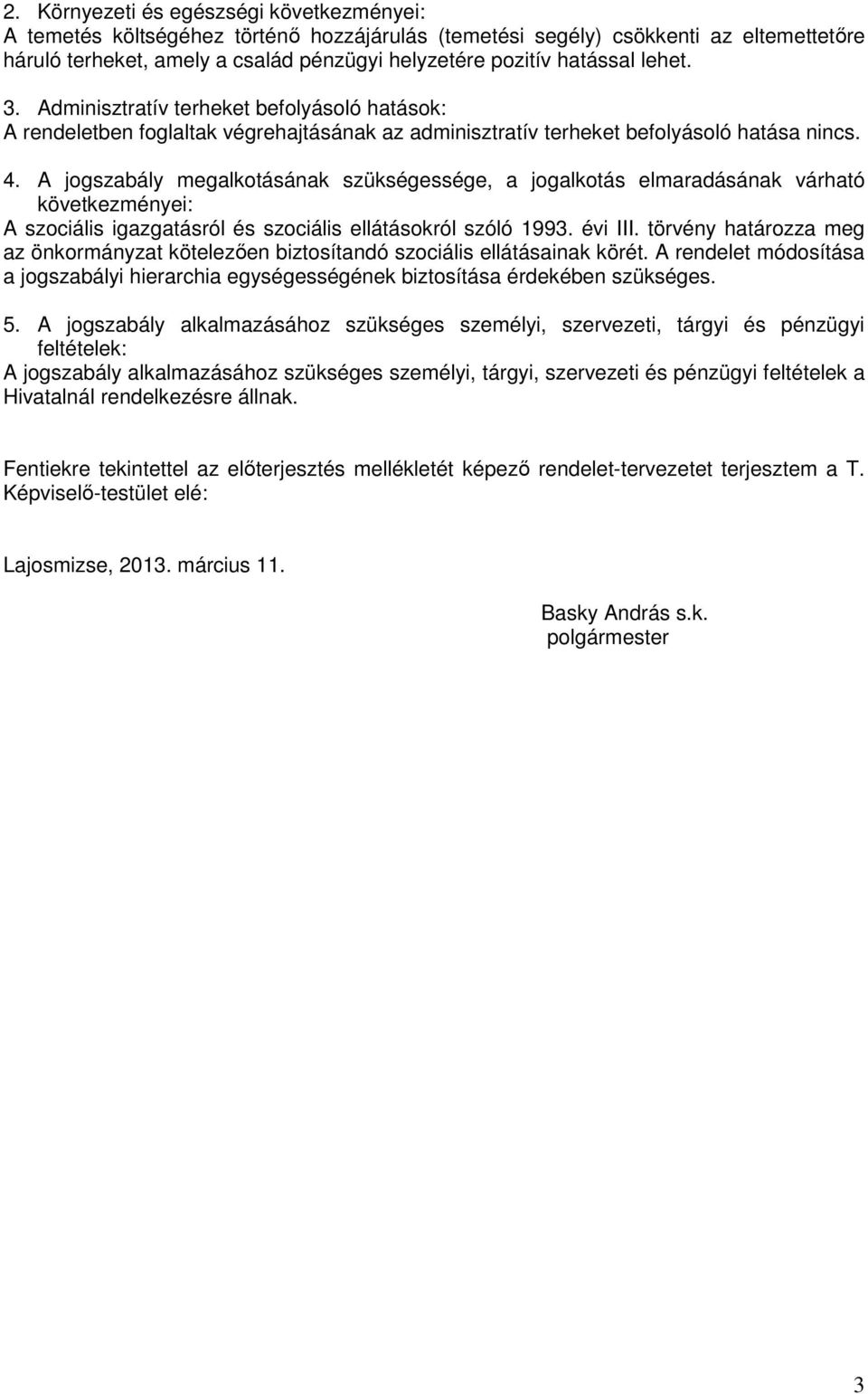 A jogszabály megalkotásának szükségessége, a jogalkotás elmaradásának várható következményei: A szociális igazgatásról és szociális ellátásokról szóló 1993. évi III.