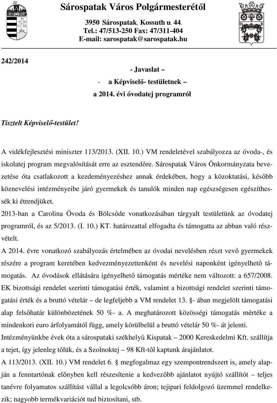 Sárospatak Város Önkormányzata bevezetése óta csatlakozott a kezdeményezéshez annak érdekében, hogy a közoktatási, késıbb köznevelési intézményeibe járó gyermekek és tanulók minden nap egészségesen