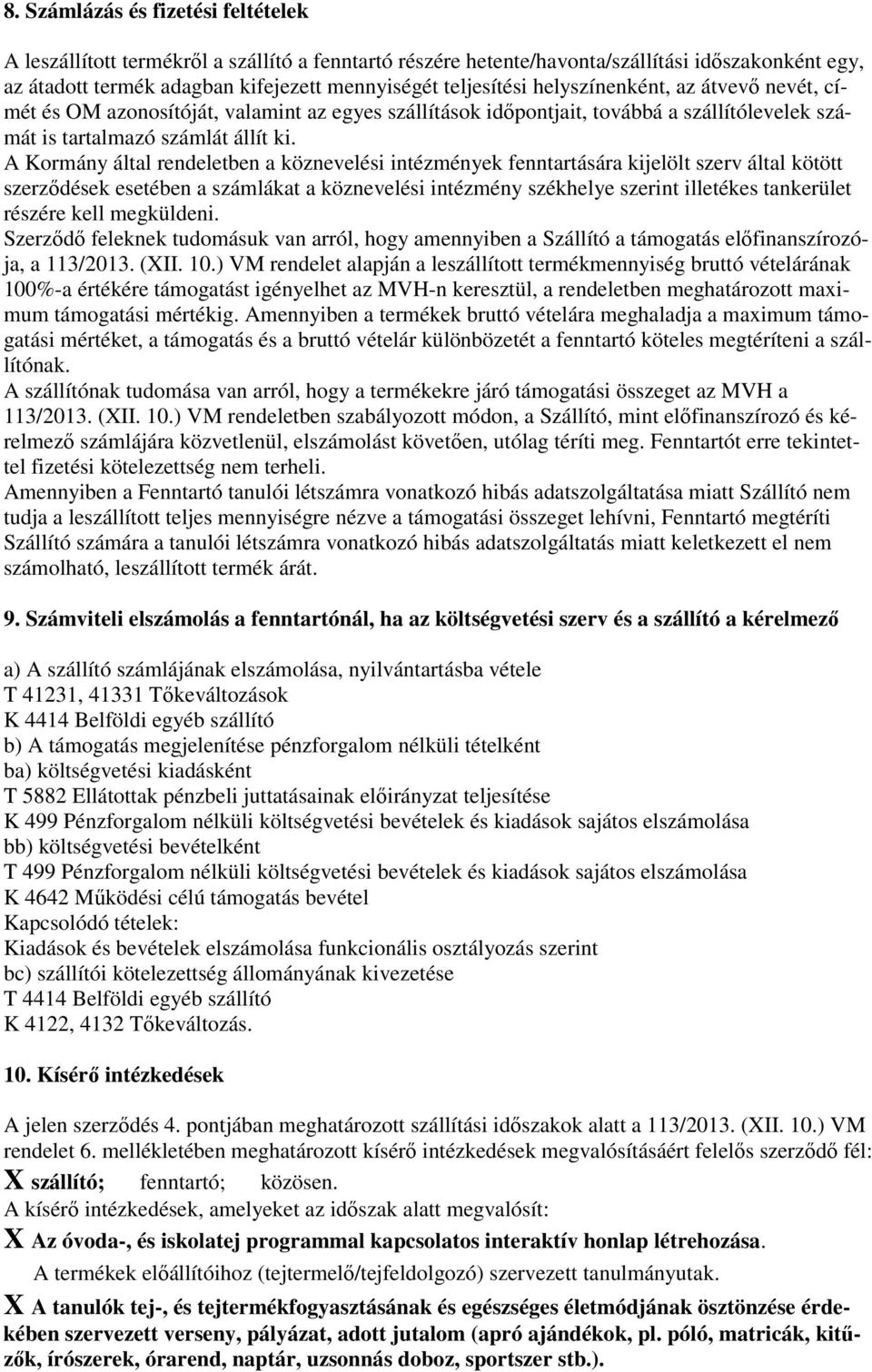 A Kormány által rendeletben a köznevelési intézmények fenntartására kijelölt szerv által kötött szerzıdések esetében a számlákat a köznevelési intézmény székhelye szerint illetékes tankerület részére