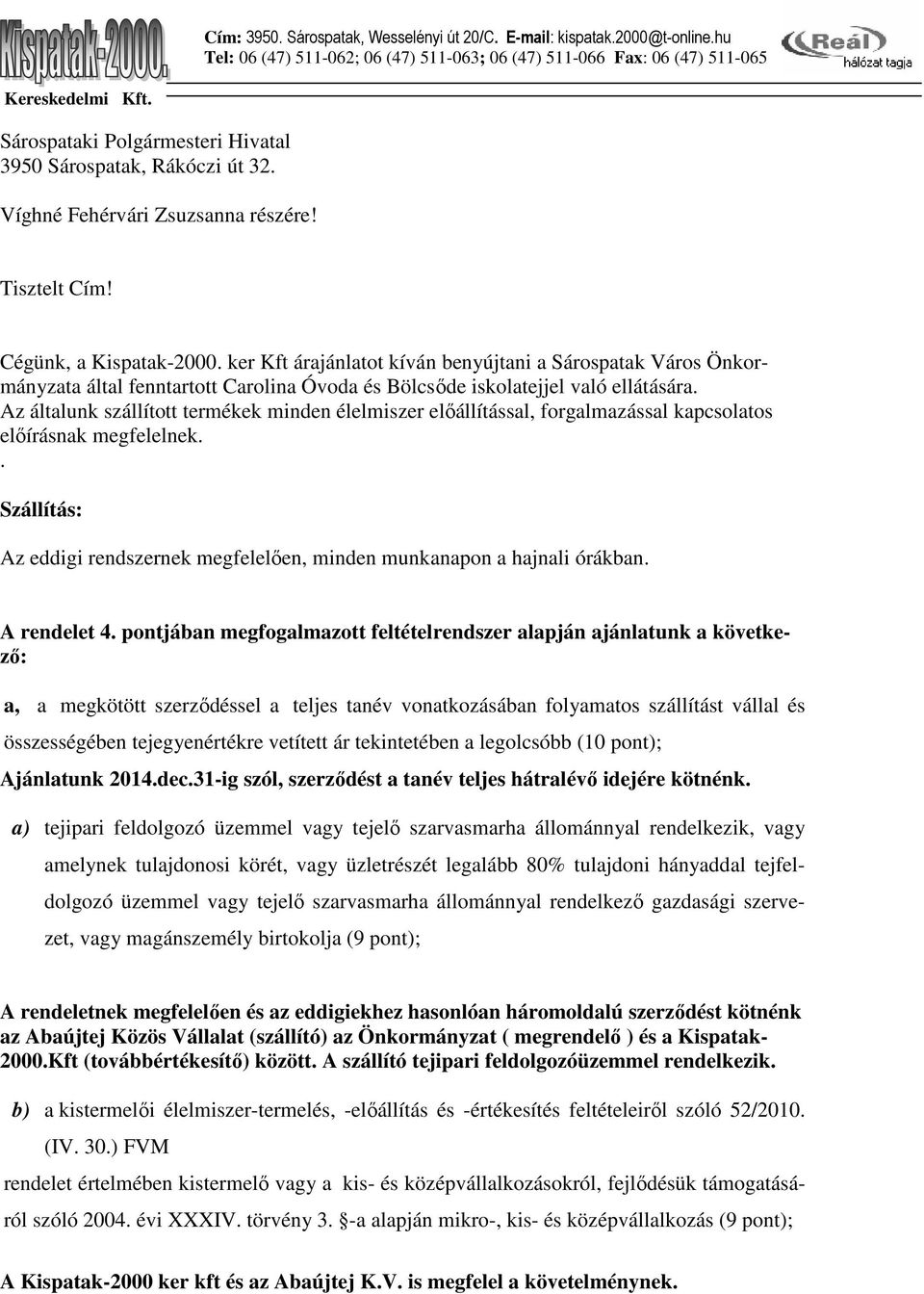 ker Kft árajánlatot kíván benyújtani a Sárospatak Város Önkormányzata által fenntartott Carolina Óvoda és Bölcsıde iskolatejjel való ellátására.