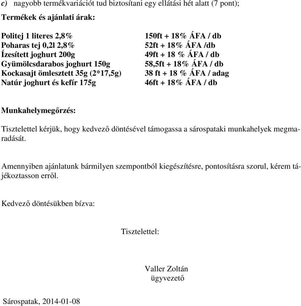 38 ft + 18 % ÁFA / adag 46ft + 18% ÁFA / db Munkahelymegırzés: Tisztelettel kérjük, hogy kedvezı döntésével támogassa a sárospataki munkahelyek megmaradását.