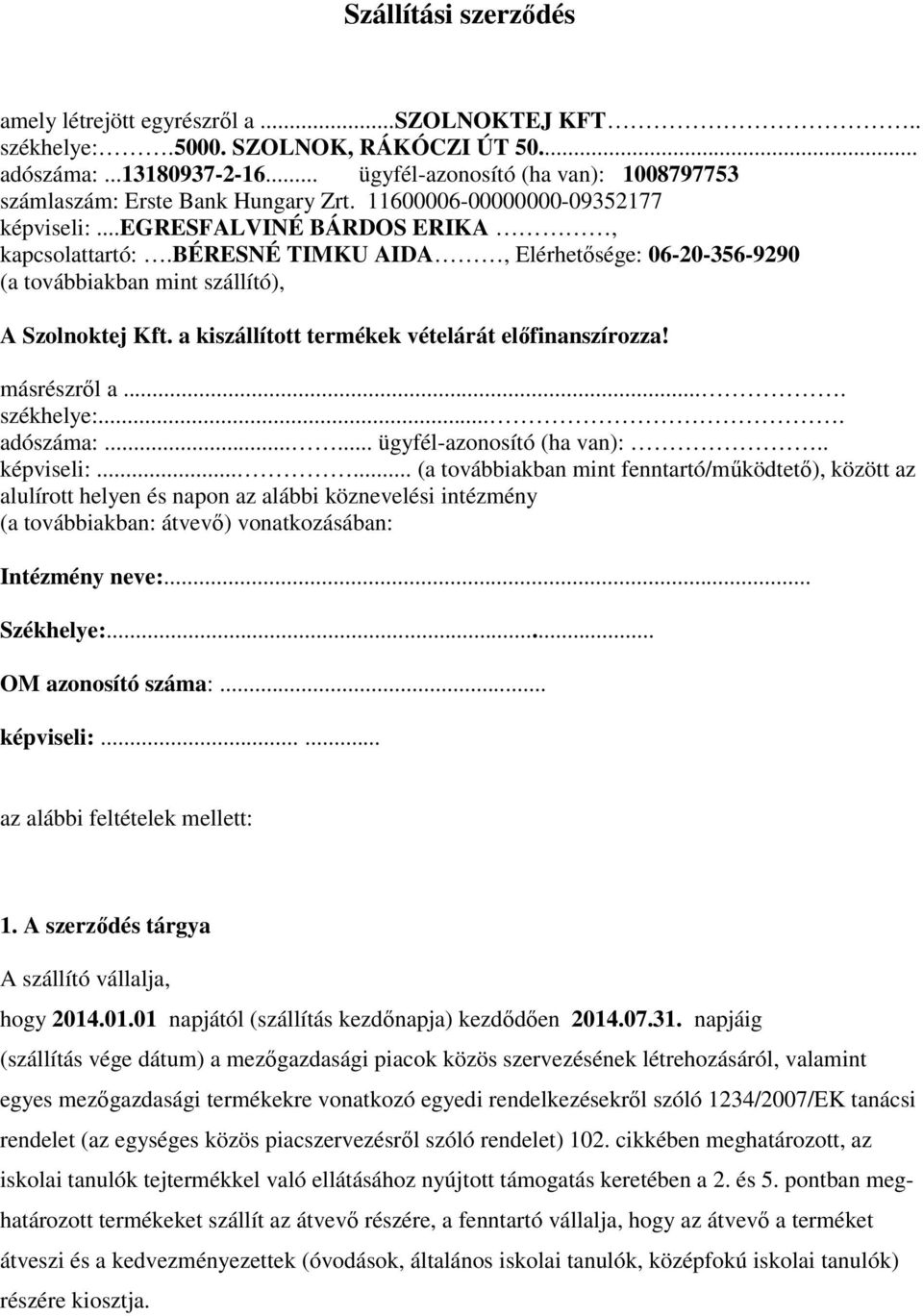 béresné TIMKU AIDA, Elérhetısége: 06-20-356-9290 (a továbbiakban mint szállító), A Szolnoktej Kft. a kiszállított termékek vételárát elıfinanszírozza! másrészrıl a.... székhelye:.... adószáma:.