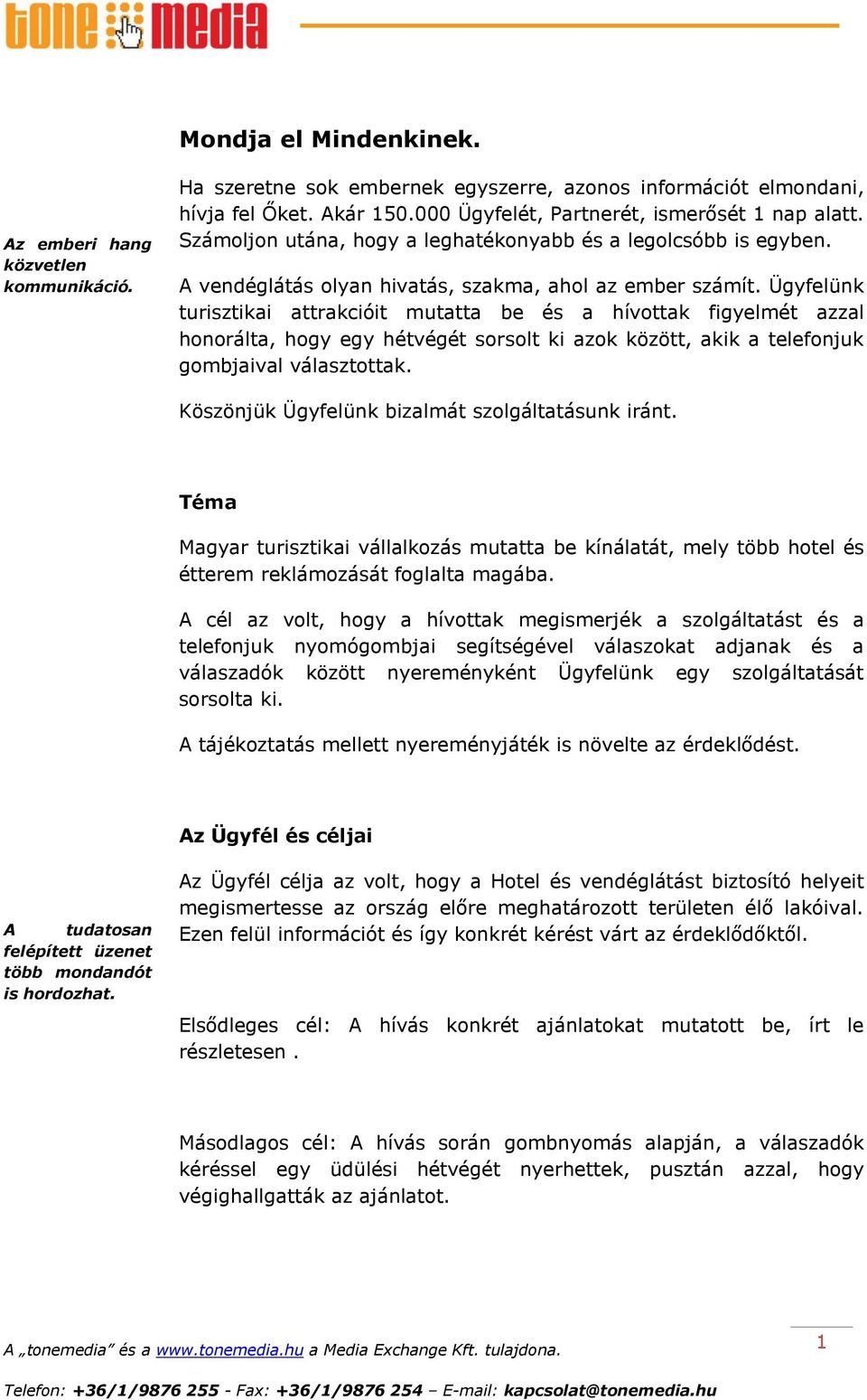 Ügyfelünk turisztikai attrakcióit mutatta be és a hívottak figyelmét azzal honorálta, hogy egy hétvégét sorsolt ki azok között, akik a telefonjuk gombjaival választottak.