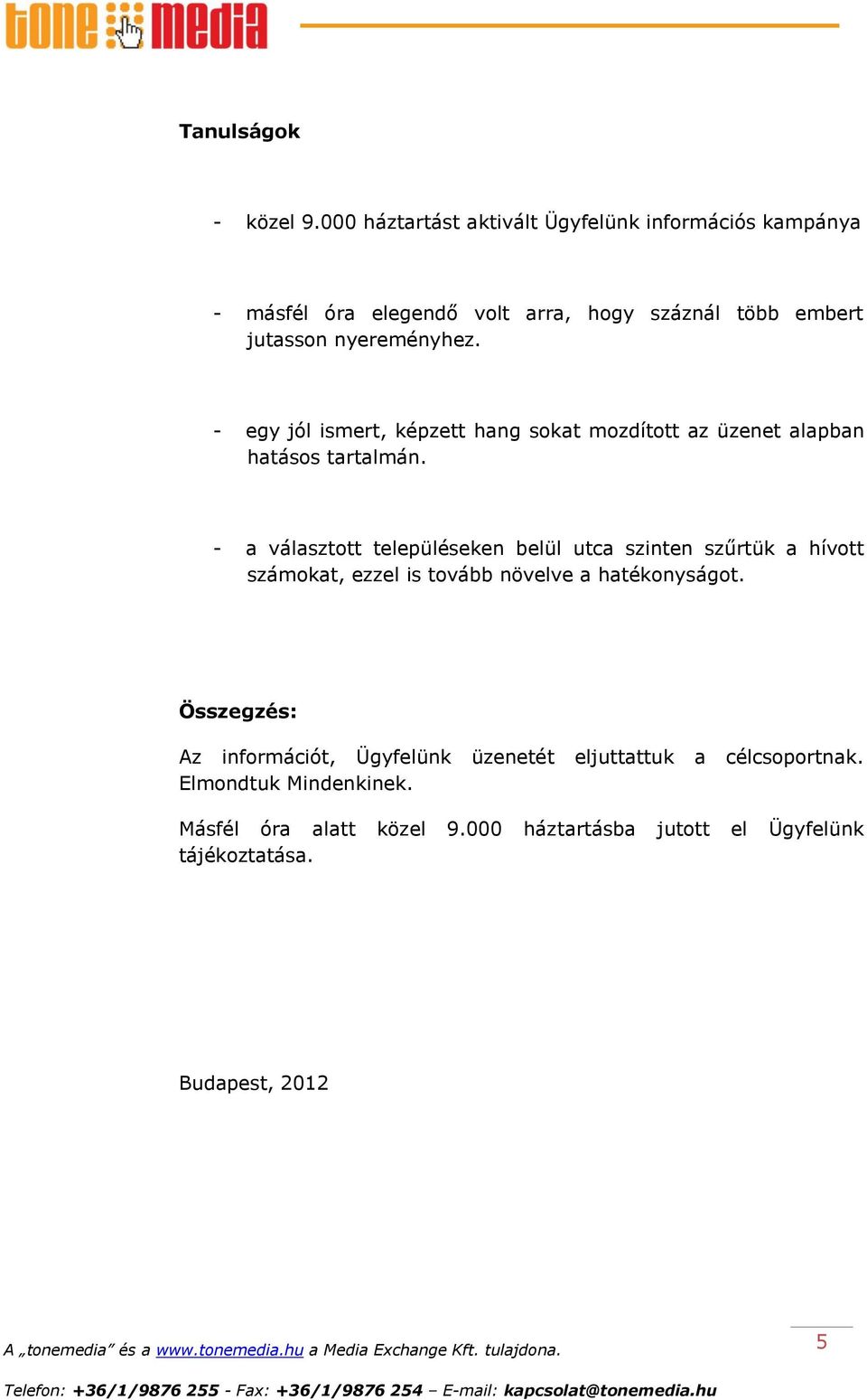 - egy jól ismert, képzett hang sokat mozdított az üzenet alapban hatásos tartalmán.