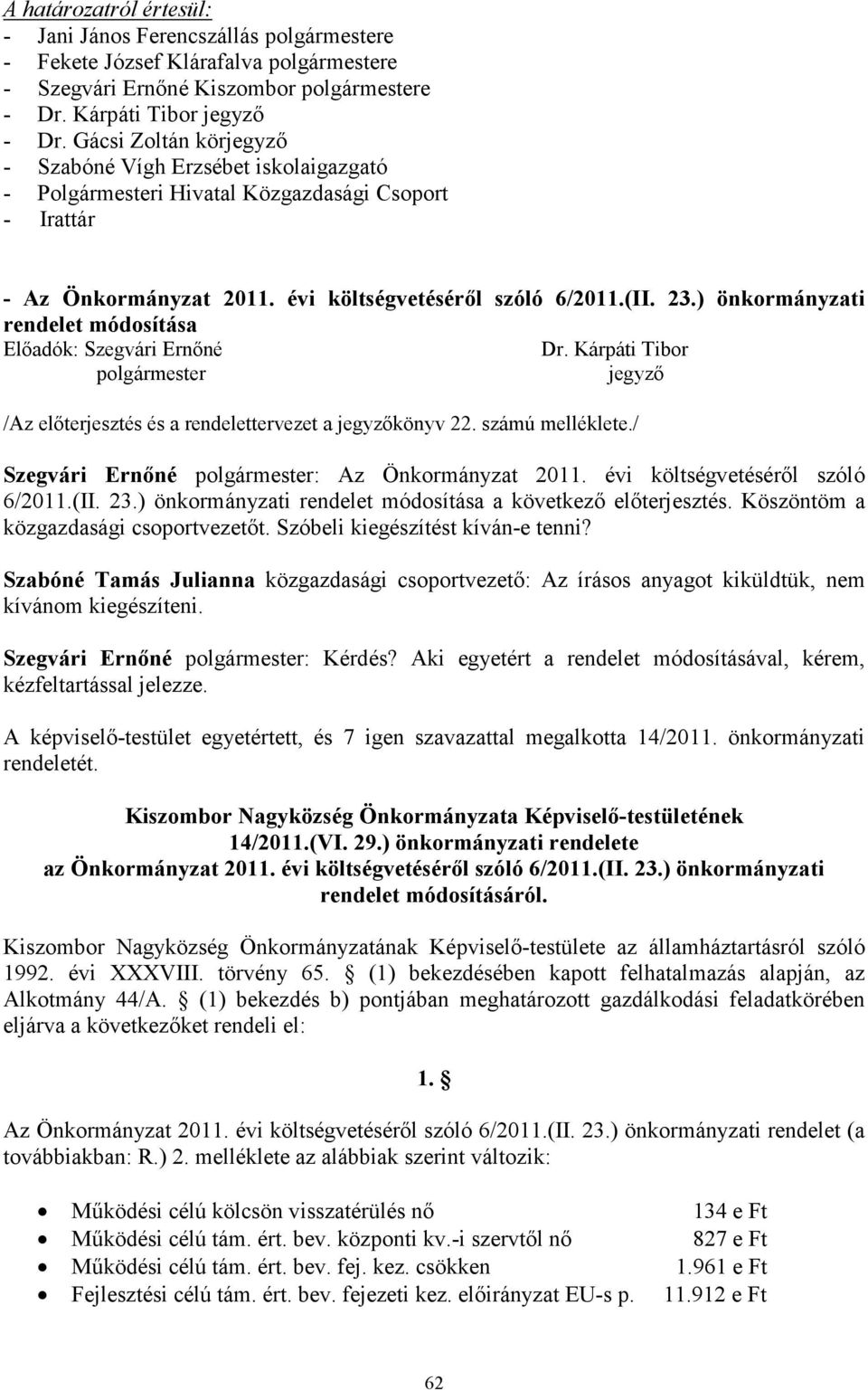 ) önkormányzati rendelet módosítása Elıadók: Szegvári Ernıné Dr. Kárpáti Tibor polgármester jegyzı /Az elıterjesztés és a rendelettervezet a jegyzıkönyv 22. számú melléklete.