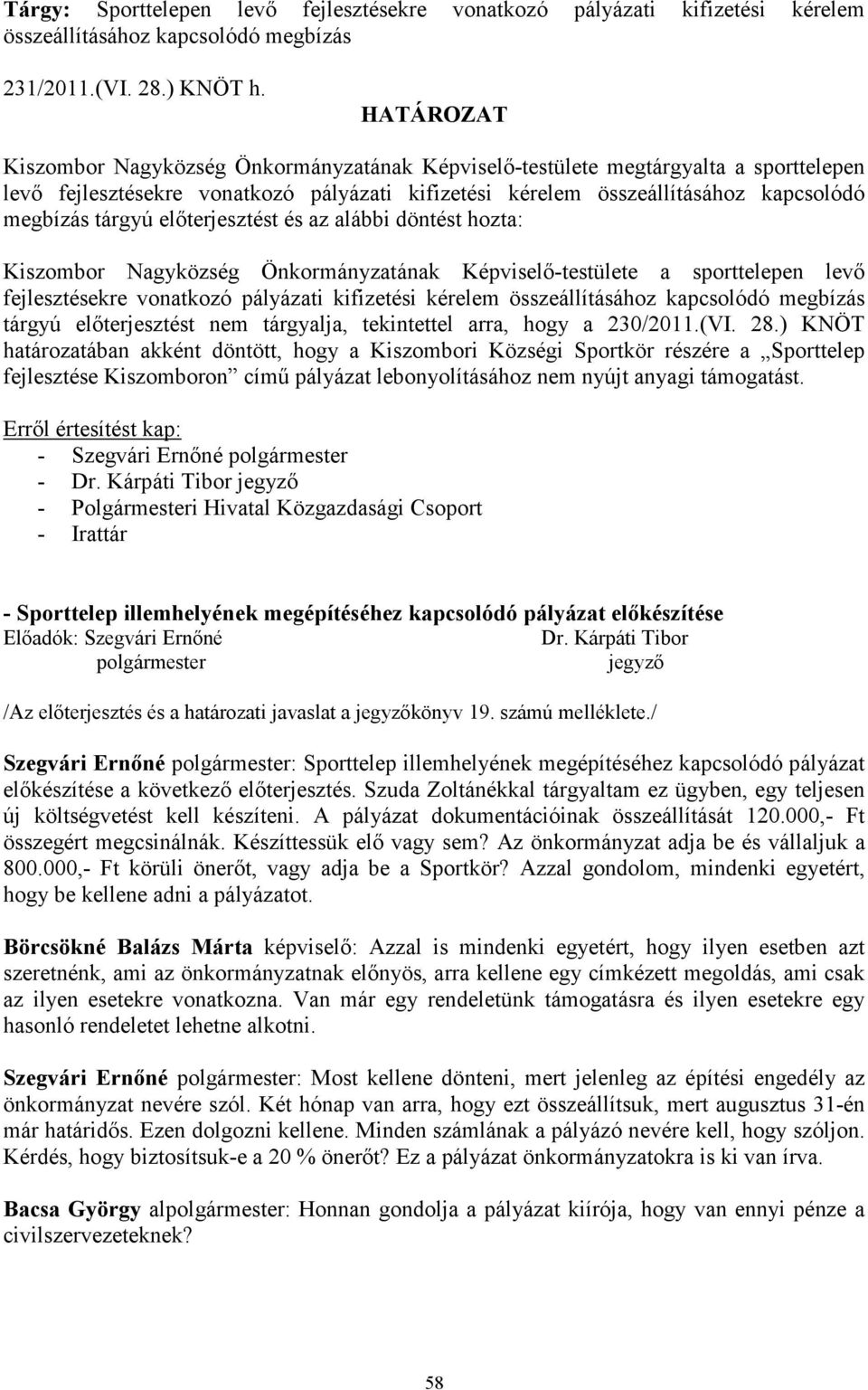 elıterjesztést és az alábbi döntést hozta: Kiszombor Nagyközség Önkormányzatának Képviselı-testülete a sporttelepen levı fejlesztésekre vonatkozó pályázati kifizetési kérelem összeállításához