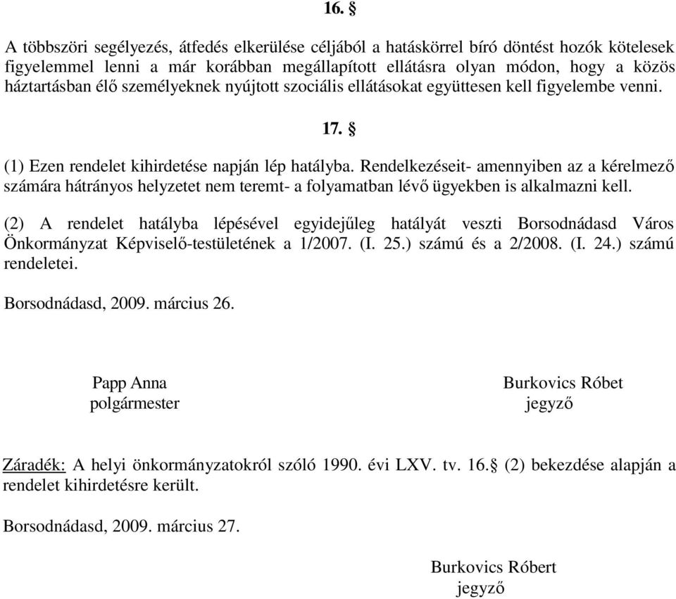 Rendelkezéseit- amennyiben az a kérelmező számára hátrányos helyzetet nem teremt- a folyamatban lévő ügyekben is alkalmazni kell.