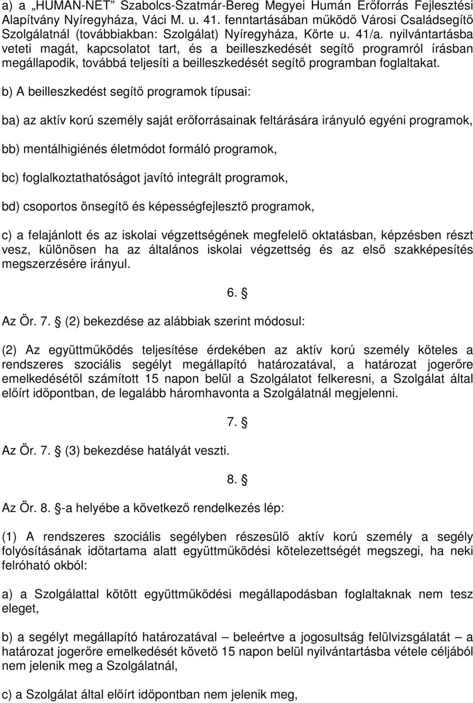 nyilvántartásba veteti magát, kapcsolatot tart, és a beilleszkedését segítő programról írásban megállapodik, továbbá teljesíti a beilleszkedését segítő programban foglaltakat.