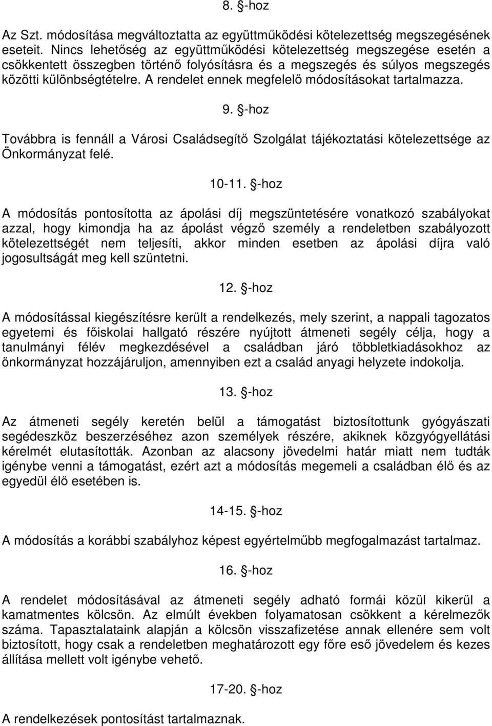 A rendelet ennek megfelelő módosításokat tartalmazza. 9. -hoz Továbbra is fennáll a Városi Családsegítő Szolgálat tájékoztatási kötelezettsége az Önkormányzat felé. 10-11.