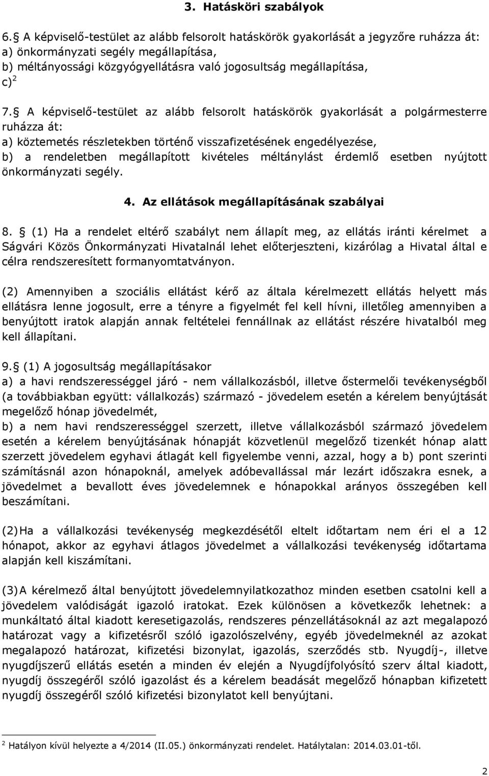A képviselő-testület az alább felsorolt hatáskörök gyakorlását a polgármesterre ruházza át: a) köztemetés részletekben történő visszafizetésének engedélyezése, b) a rendeletben megállapított