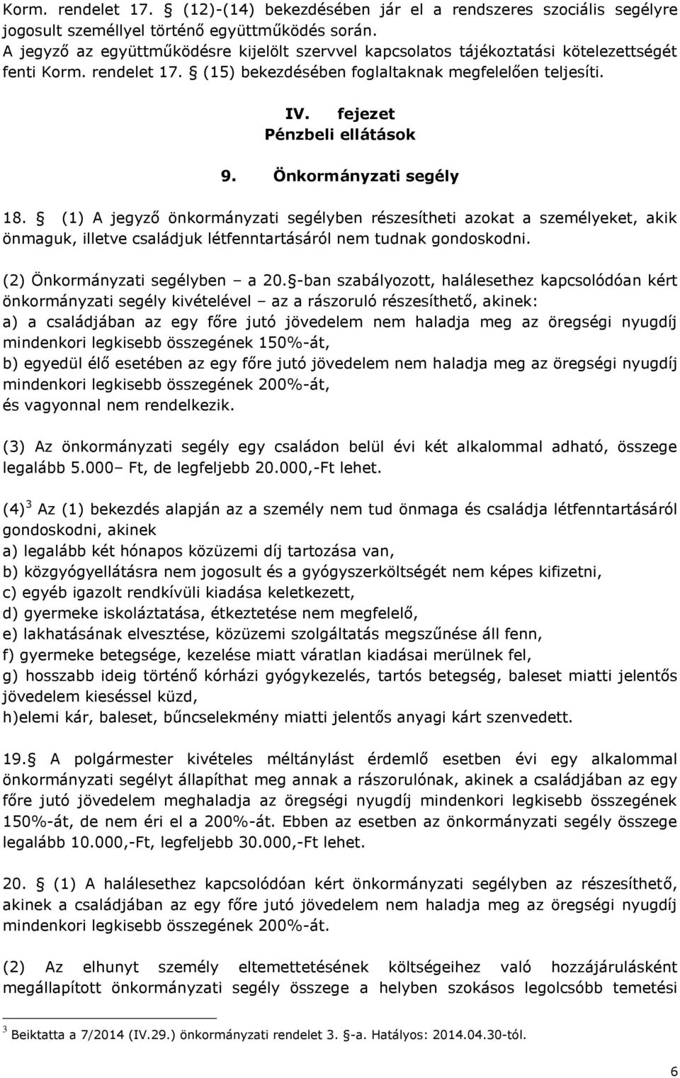 Önkormányzati segély 18. (1) A jegyző önkormányzati segélyben részesítheti azokat a személyeket, akik önmaguk, illetve családjuk létfenntartásáról nem tudnak gondoskodni.