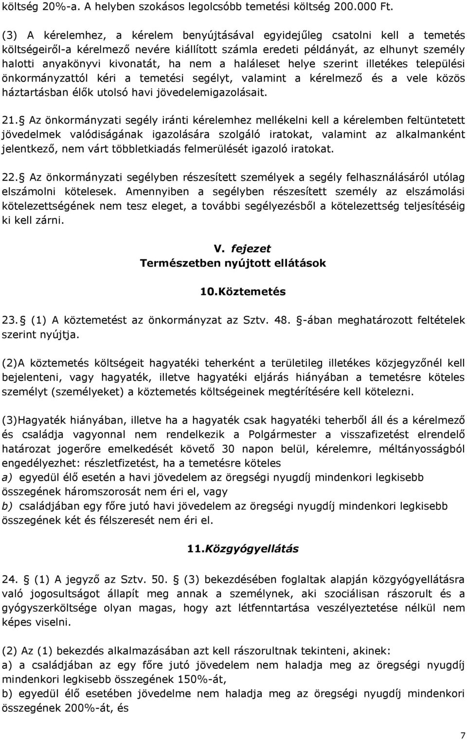 nem a haláleset helye szerint illetékes települési önkormányzattól kéri a temetési segélyt, valamint a kérelmező és a vele közös háztartásban élők utolsó havi jövedelemigazolásait. 21.