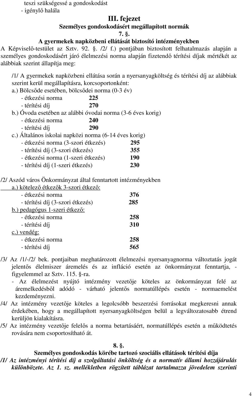 ) pontjában biztosított felhatalmazás alapján a személyes gondoskodásért járó élelmezési norma alapján fizetendı térítési díjak mértékét az alábbiak szerint állapítja meg: /1/ A gyermekek napközbeni