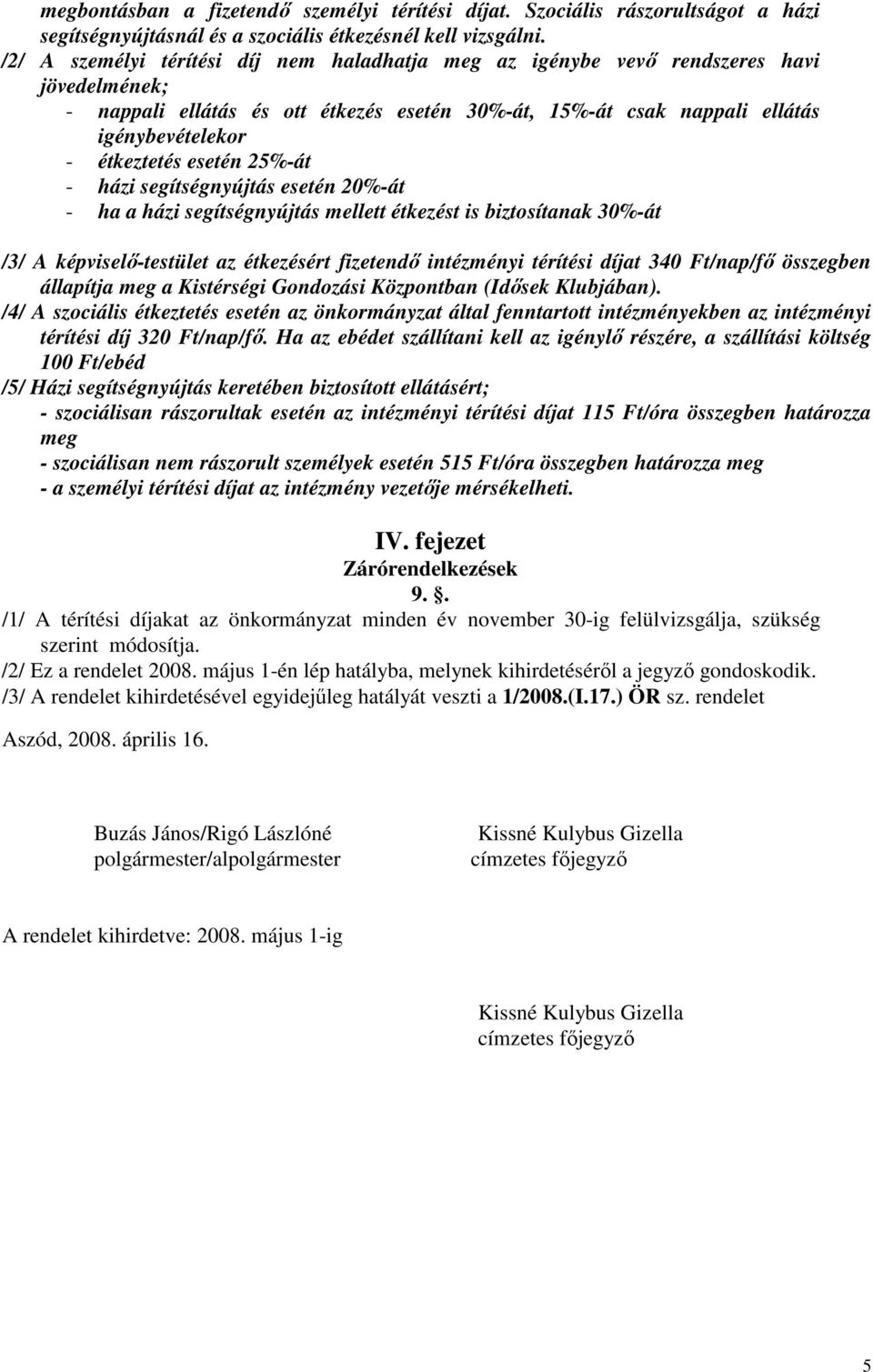 esetén 25%-át - házi segítségnyújtás esetén 20%-át - ha a házi segítségnyújtás mellett étkezést is biztosítanak 30%-át /3/ A képviselı-testület az étkezésért fizetendı intézményi térítési díjat 340