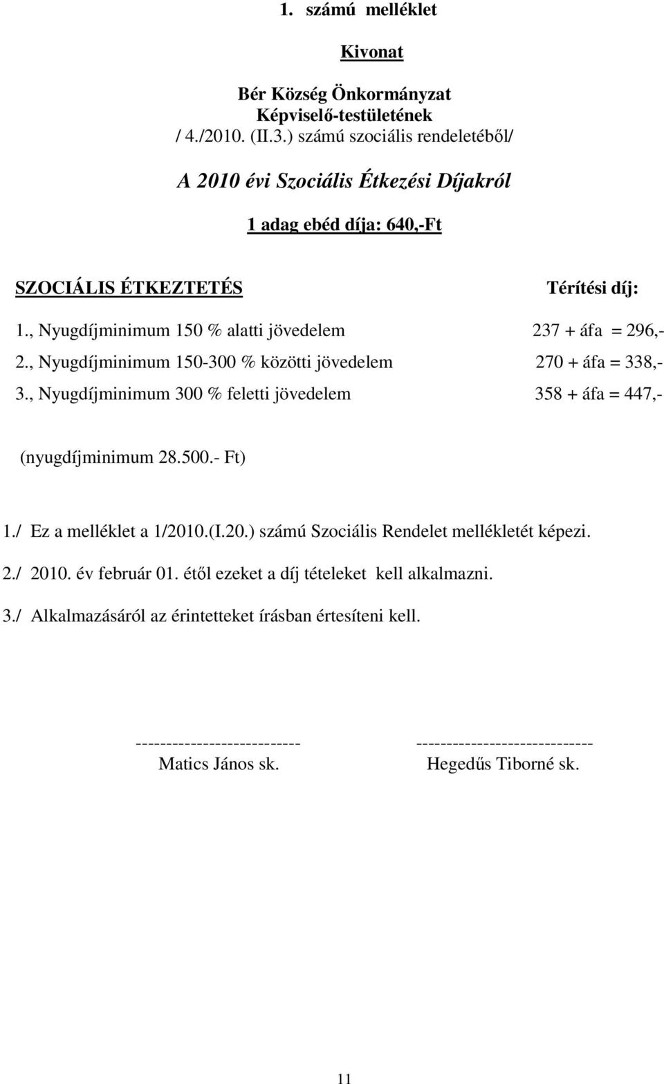 , Nyugdíjminimum 150 % alatti jövedelem 237 + áfa = 296,- 2., Nyugdíjminimum 150-300 % közötti jövedelem 270 + áfa = 338,- 3.