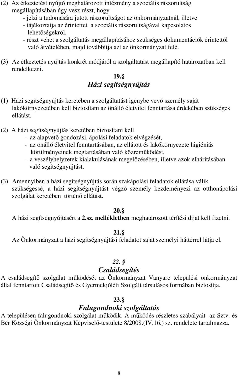 önkormányzat felé. (3) Az étkeztetés nyújtás konkrét módjáról a szolgáltatást megállapító határozatban kell rendelkezni. 19.