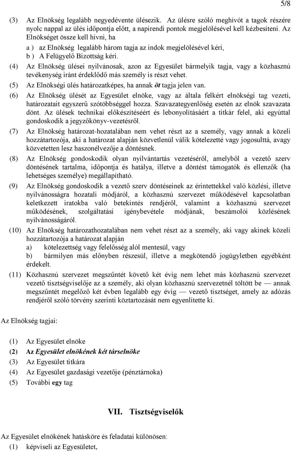 (4) Az Elnökség ülései nyilvánosak, azon az Egyesület bármelyik tagja, vagy a közhasznú tevékenység iránt érdeklődő más személy is részt vehet.