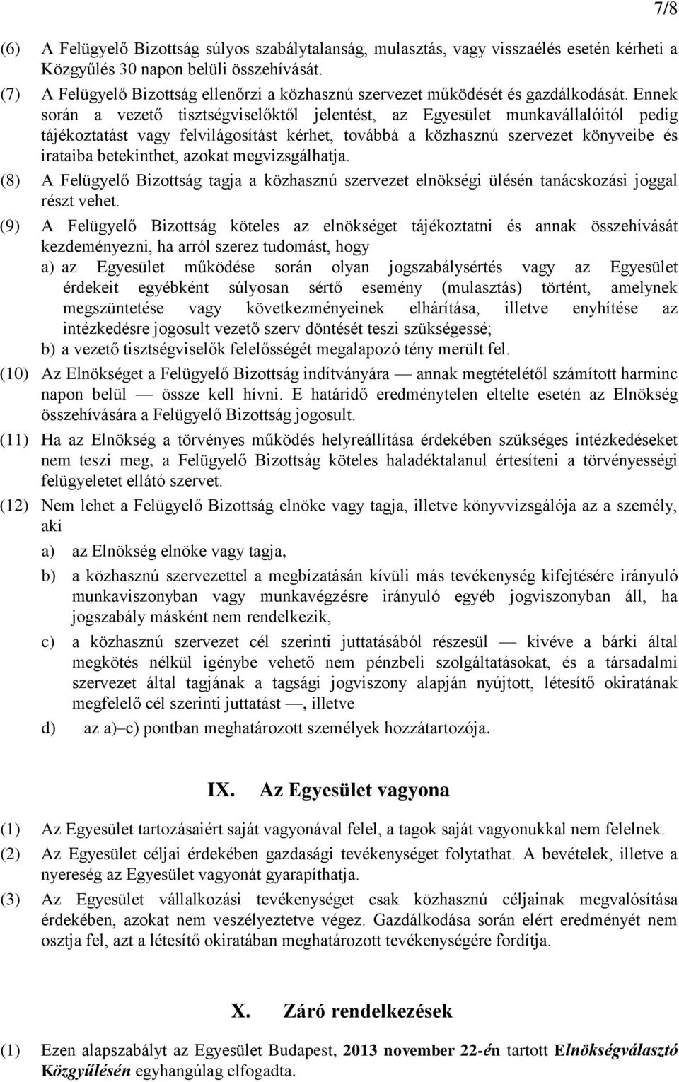 Ennek során a vezető tisztségviselőktől jelentést, az Egyesület munkavállalóitól pedig tájékoztatást vagy felvilágosítást kérhet, továbbá a közhasznú szervezet könyveibe és irataiba betekinthet,