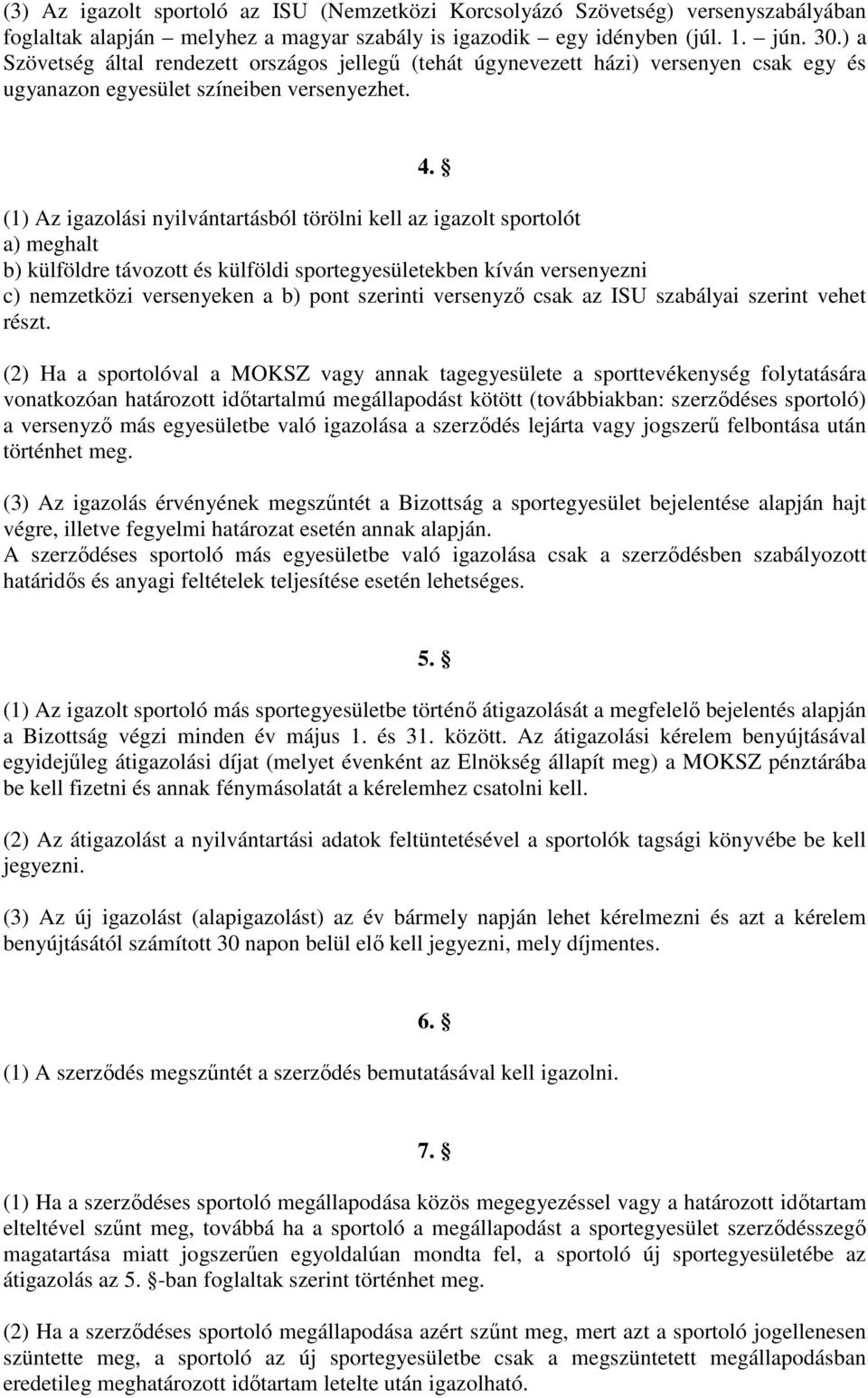 (1) Az igazolási nyilvántartásból törölni kell az igazolt sportolót a) meghalt b) külföldre távozott és külföldi sportegyesületekben kíván versenyezni c) nemzetközi versenyeken a b) pont szerinti