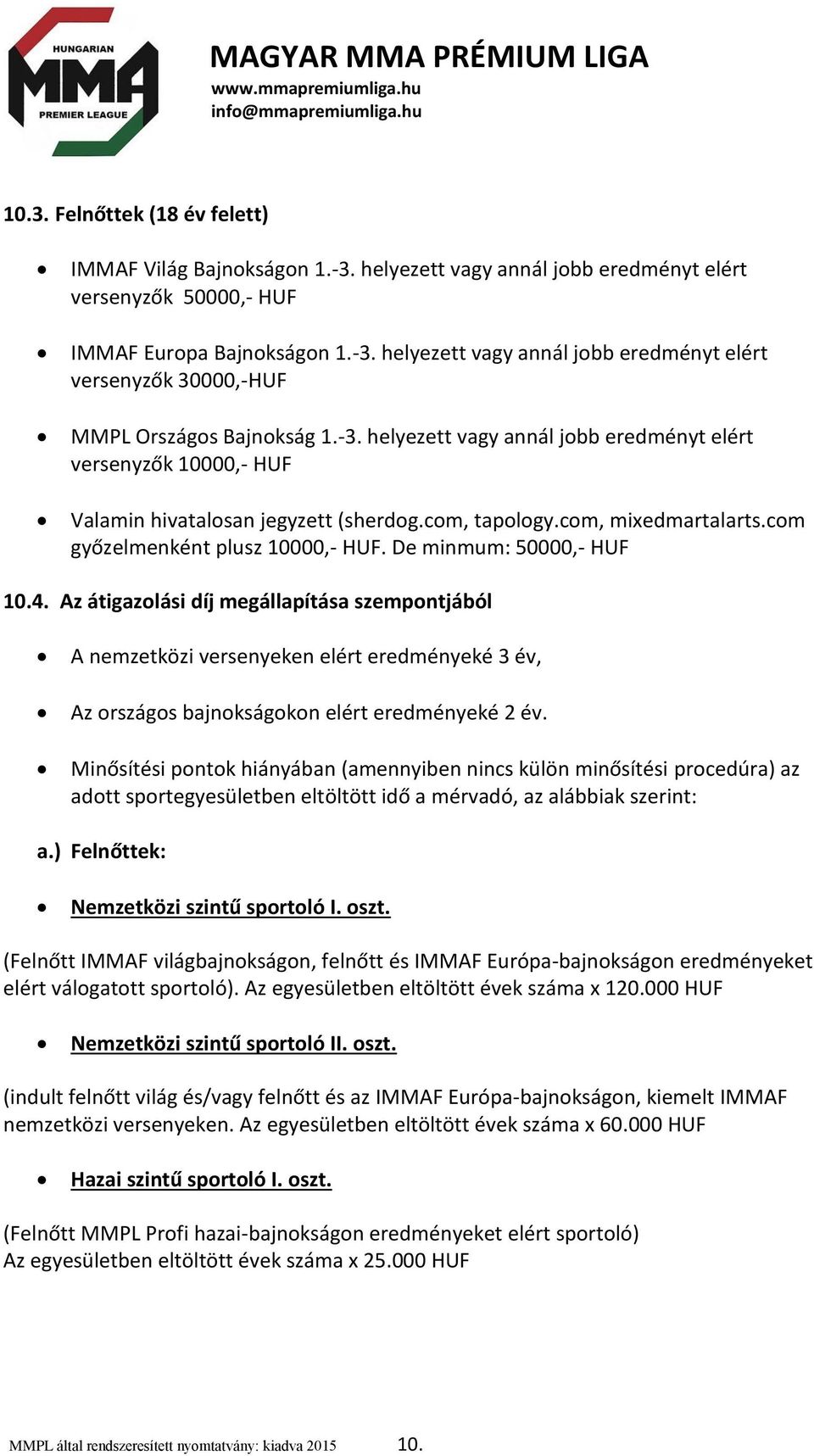 De minmum: 50000,- HUF 10.4. Az átigazolási díj megállapítása szempontjából A nemzetközi versenyeken elért eredményeké 3 év, Az országos bajnokságokon elért eredményeké 2 év.