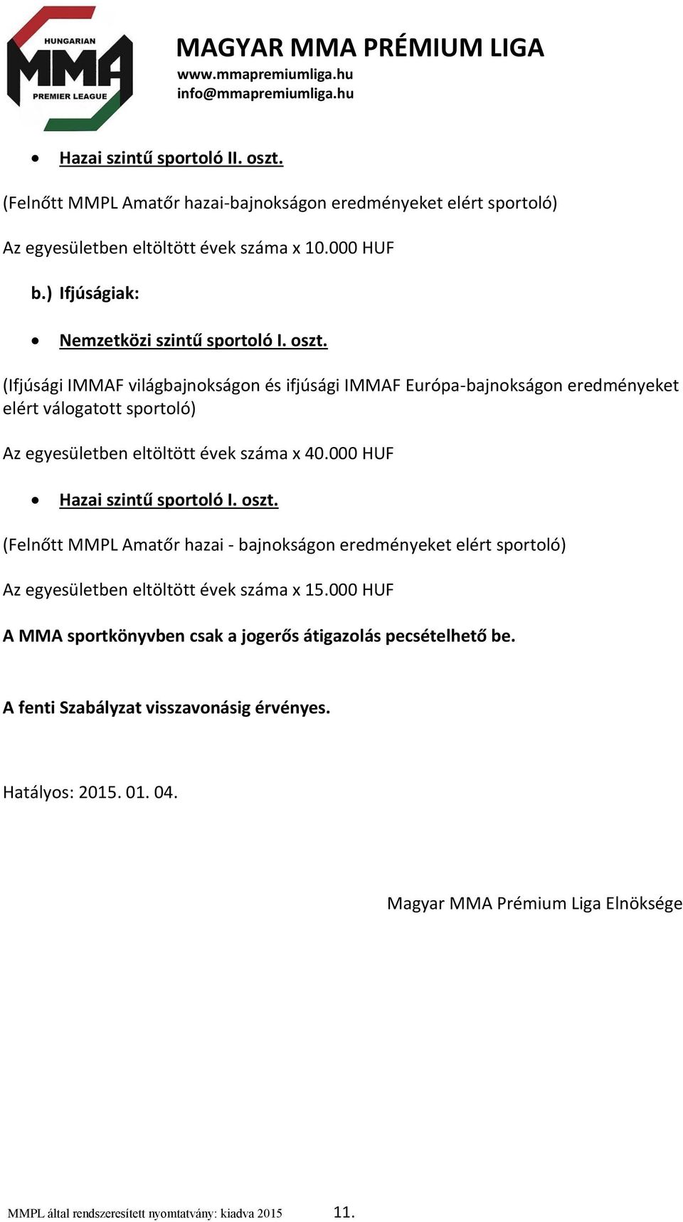 (Ifjúsági IMMAF világbajnokságon és ifjúsági IMMAF Európa-bajnokságon eredményeket elért válogatott sportoló) Az egyesületben eltöltött évek száma x 40.