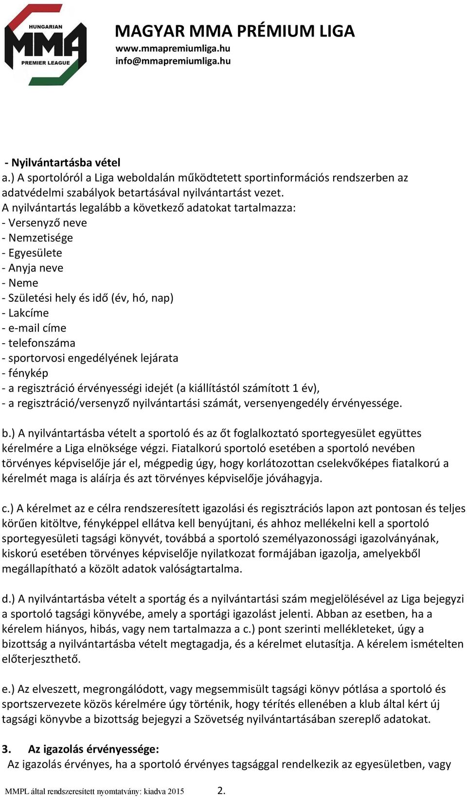 - sportorvosi engedélyének lejárata - fénykép - a regisztráció érvényességi idejét (a kiállítástól számított 1 év), - a regisztráció/versenyző nyilvántartási számát, versenyengedély érvényessége. b.