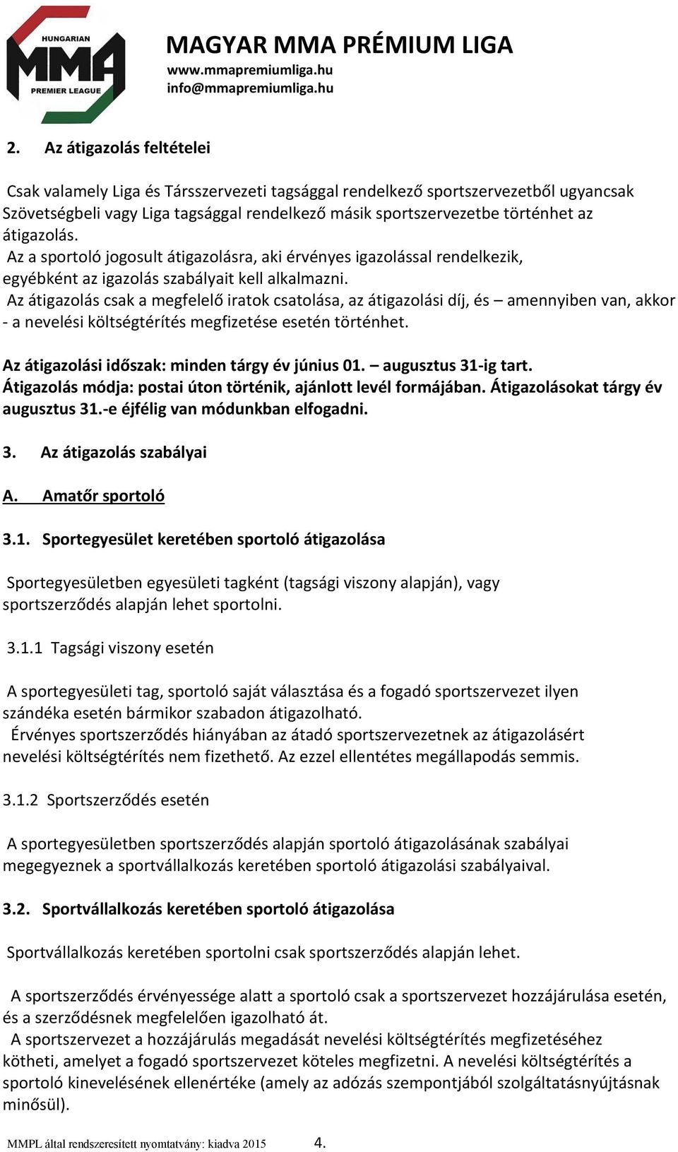 Az átigazolás csak a megfelelő iratok csatolása, az átigazolási díj, és amennyiben van, akkor - a nevelési költségtérítés megfizetése esetén történhet.