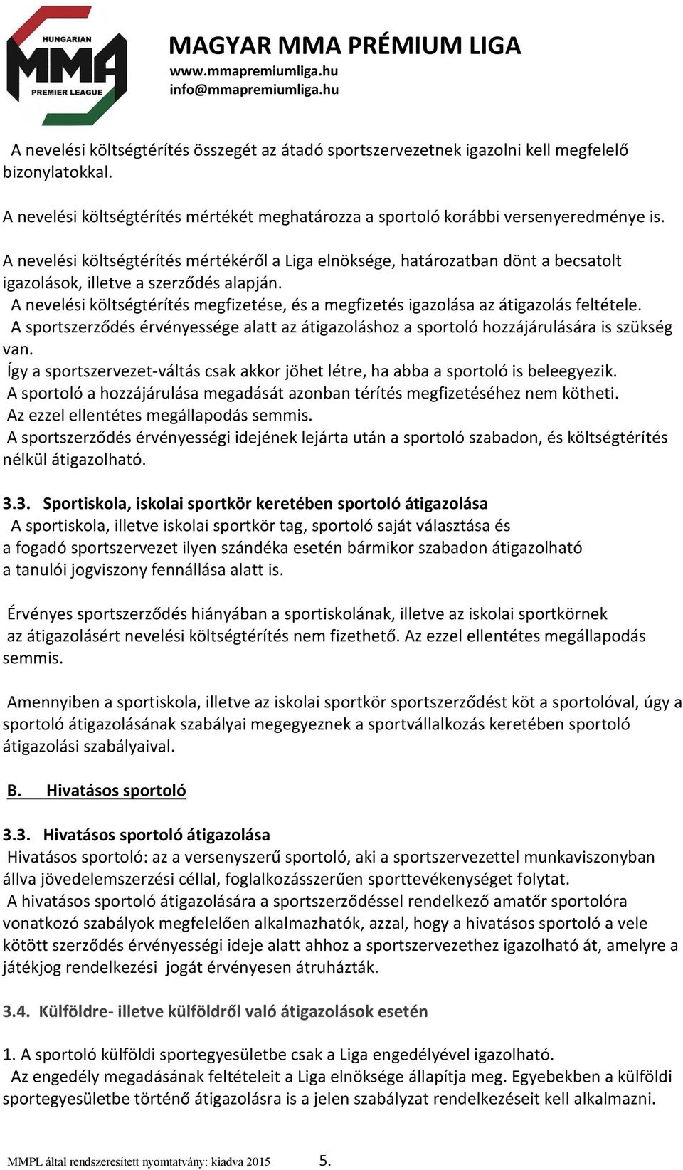 A nevelési költségtérítés megfizetése, és a megfizetés igazolása az átigazolás feltétele. A sportszerződés érvényessége alatt az átigazoláshoz a sportoló hozzájárulására is szükség van.