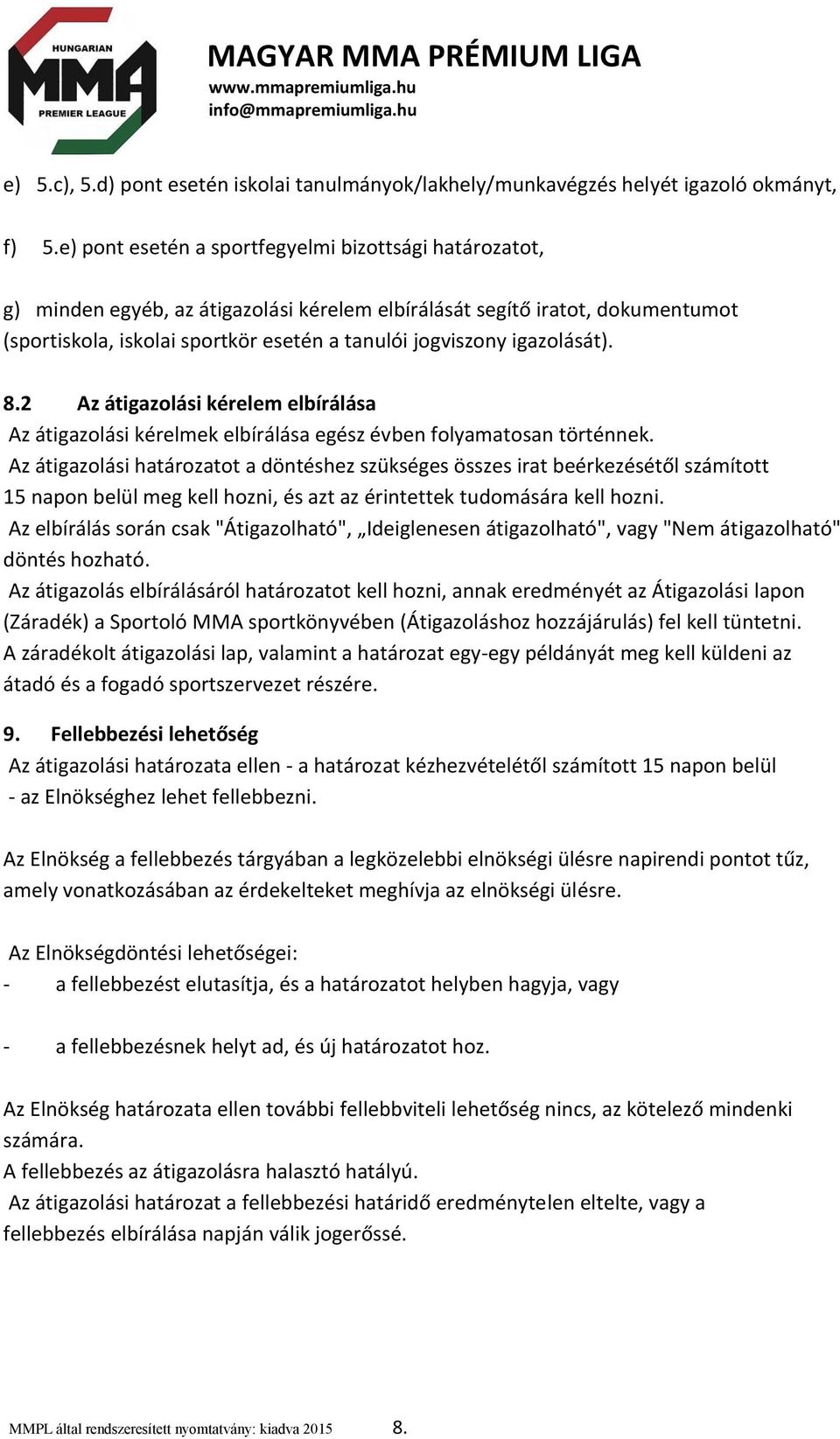 igazolását). 8.2 Az átigazolási kérelem elbírálása Az átigazolási kérelmek elbírálása egész évben folyamatosan történnek.