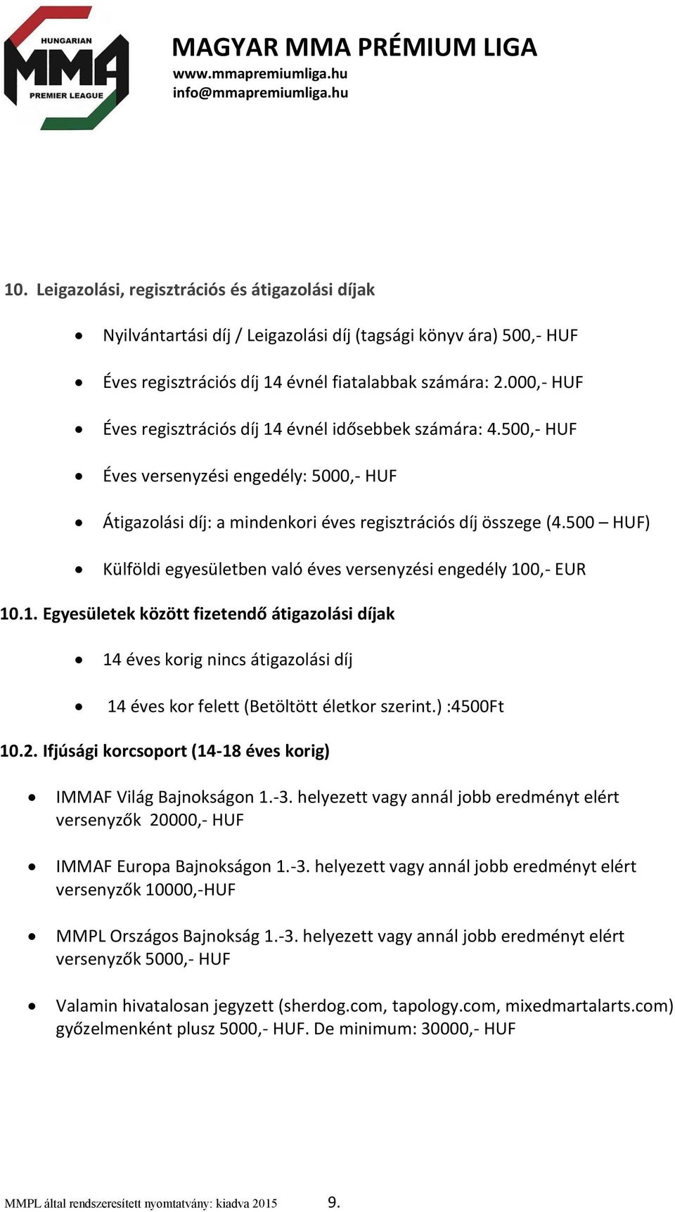 500 HUF) Külföldi egyesületben való éves versenyzési engedély 100,- EUR 10.1. Egyesületek között fizetendő átigazolási díjak 14 éves korig nincs átigazolási díj 14 éves kor felett (Betöltött életkor szerint.