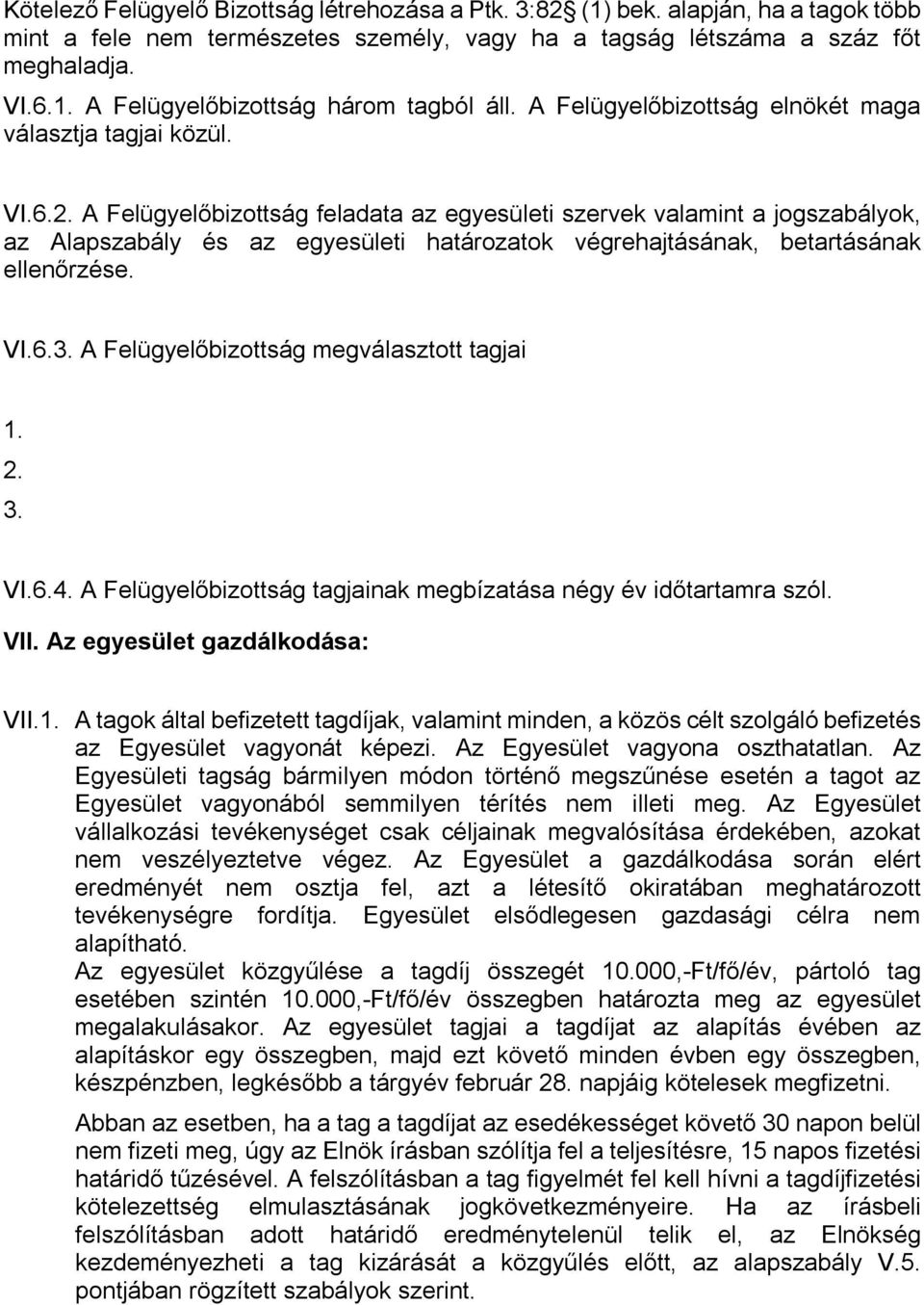 A Felügyelőbizottság feladata az egyesületi szervek valamint a jogszabályok, az Alapszabály és az egyesületi határozatok végrehajtásának, betartásának ellenőrzése. VI.6.3.