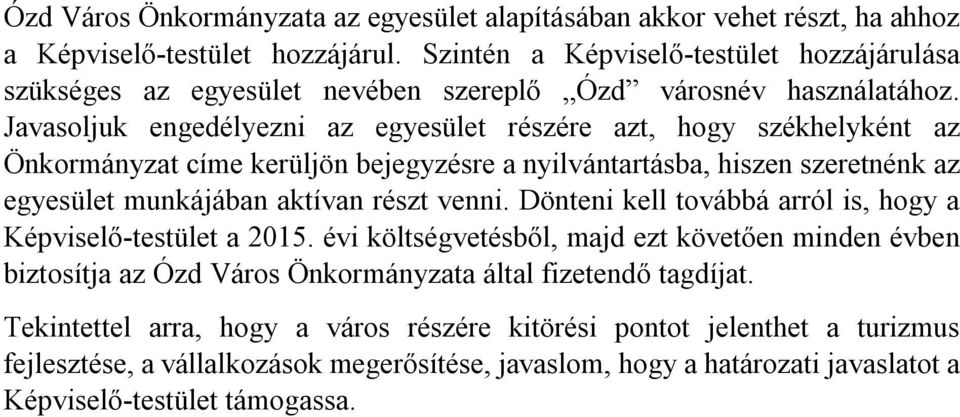 Javasoljuk engedélyezni az egyesület részére azt, hogy székhelyként az Önkormányzat címe kerüljön bejegyzésre a nyilvántartásba, hiszen szeretnénk az egyesület munkájában aktívan részt venni.