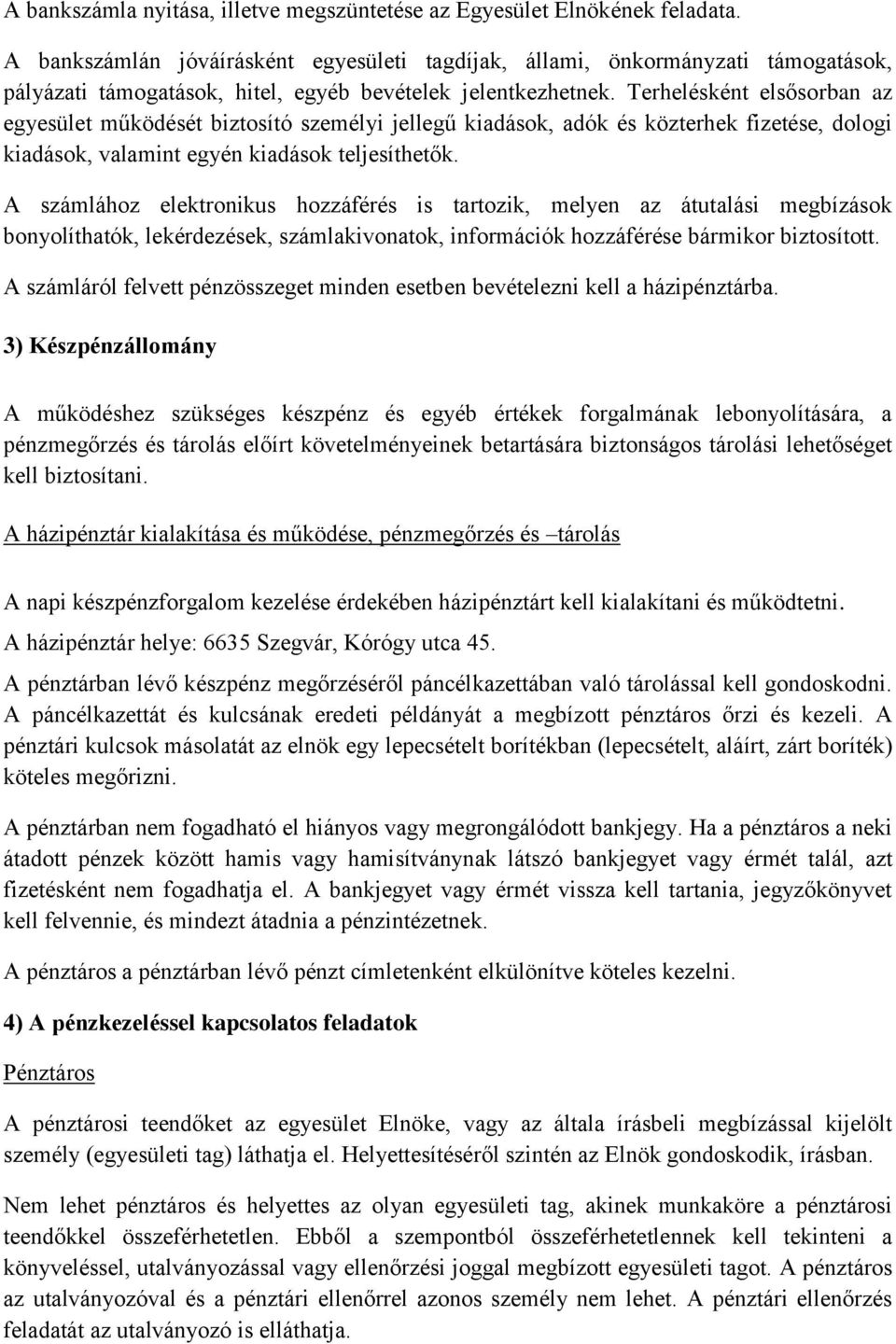 Terhelésként elsősorban az egyesület működését biztosító személyi jellegű kiadások, adók és közterhek fizetése, dologi kiadások, valamint egyén kiadások teljesíthetők.