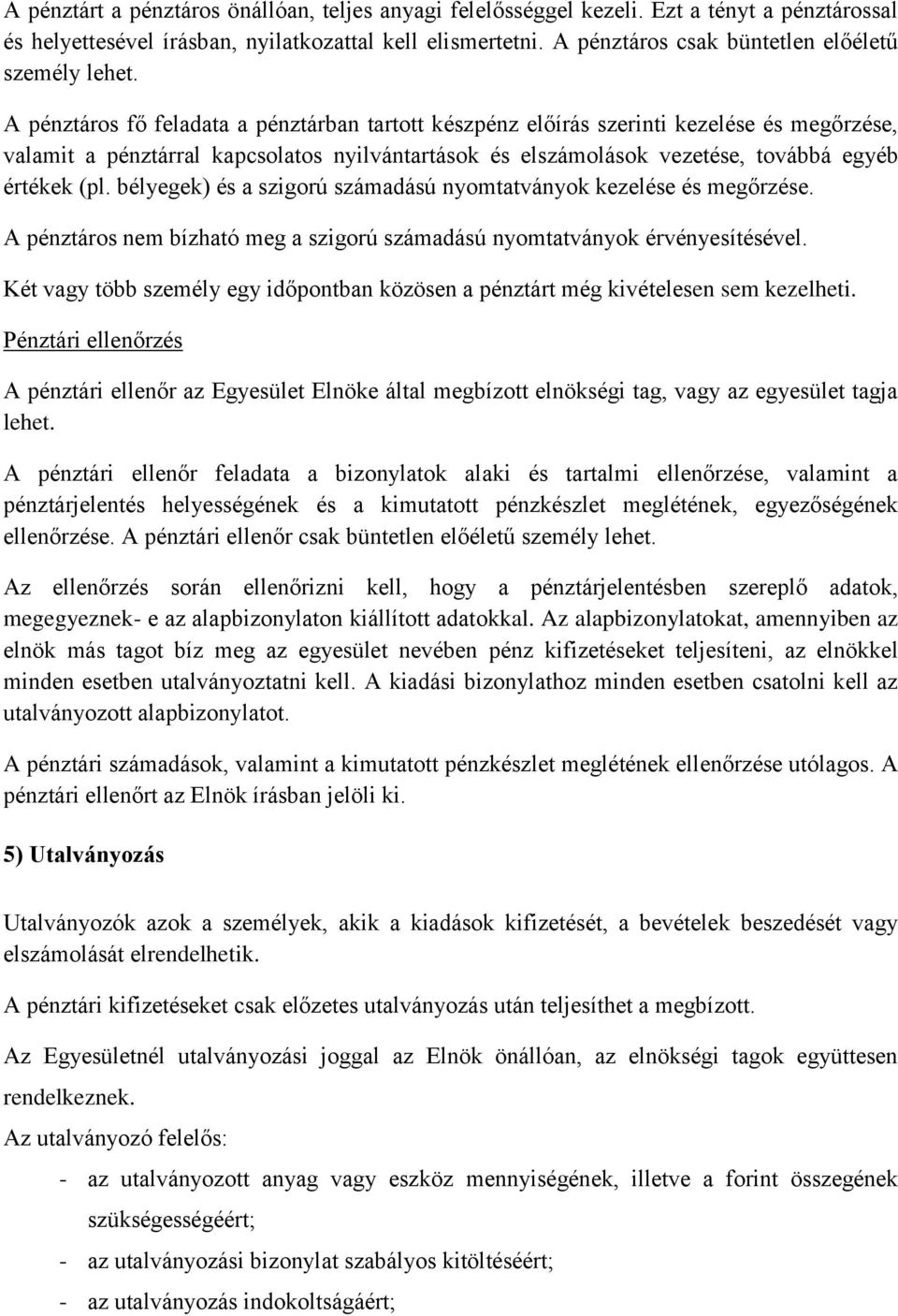 A pénztáros fő feladata a pénztárban tartott készpénz előírás szerinti kezelése és megőrzése, valamit a pénztárral kapcsolatos nyilvántartások és elszámolások vezetése, továbbá egyéb értékek (pl.